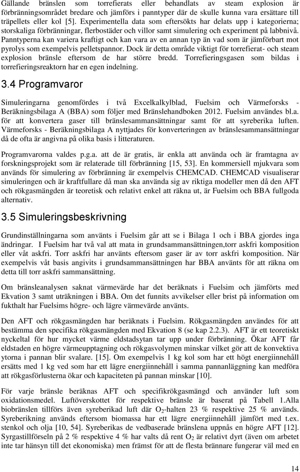 Panntyperna kan variera kraftigt och kan vara av en annan typ än vad som är jämförbart mot pyrolys som exempelvis pelletspannor.