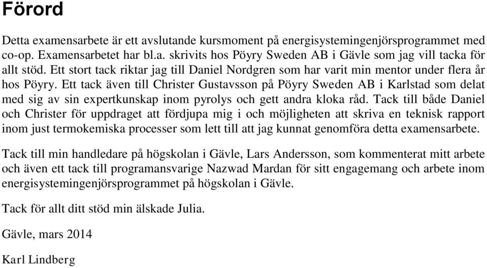 Ett tack även till Christer Gustavsson på Pöyry Sweden AB i Karlstad som delat med sig av sin expertkunskap inom pyrolys och gett andra kloka råd.