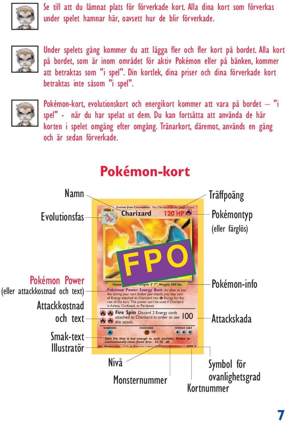 Din kortlek, dina priser och dina förverkade kort betraktas inte såsom "i spel". Pokémon-kort, evolutionskort och energikort kommer att vara på bordet "i spel" - när du har spelat ut dem.