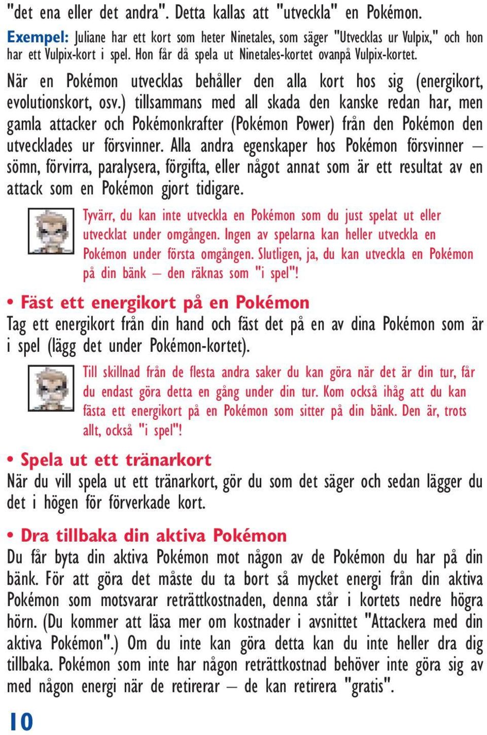 ) tillsammans med all skada den kanske redan har, men gamla attacker och Pokémonkrafter (Pokémon Power) från den Pokémon den utvecklades ur försvinner.