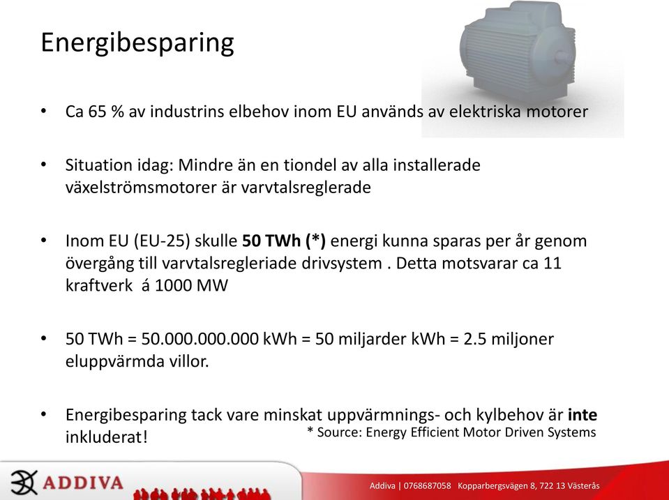 varvtalsregleriade drivsystem. Detta motsvarar ca 11 kraftverk á 1000 MW 50 TWh = 50.000.000.000 kwh = 50 miljarder kwh = 2.