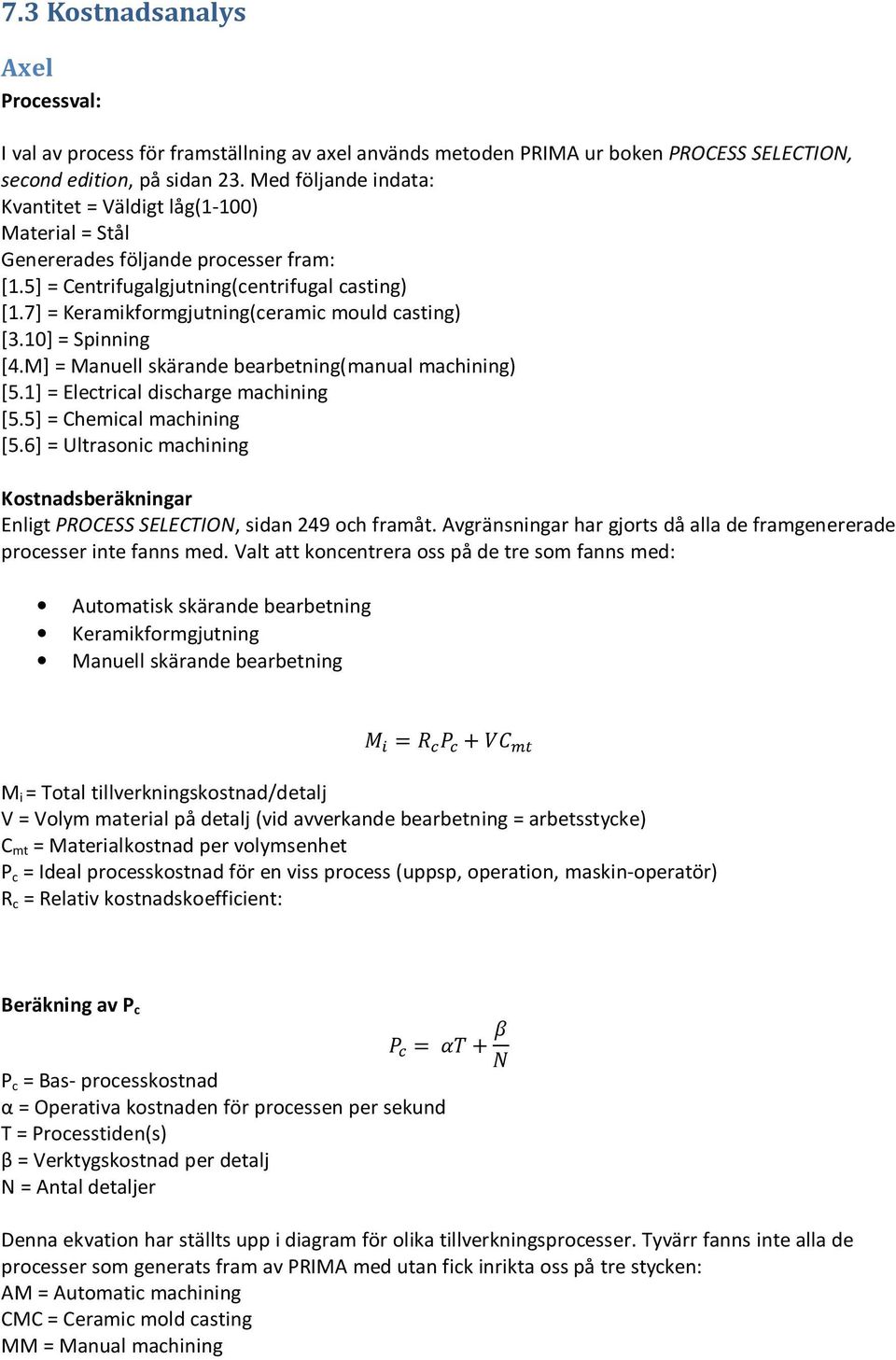 7] = Keramikformgjutning(ceramic mould casting) [3.10] = Spinning [4.M] = Manuell skärande bearbetning(manual machining) [5.1] = Electrical discharge machining [5.5] = Chemical machining [5.