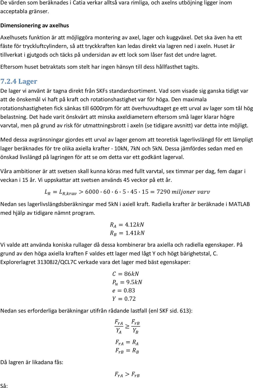 Det ska även ha ett fäste för tryckluftcylindern, så att tryckkraften kan ledas direkt via lagren ned i axeln.