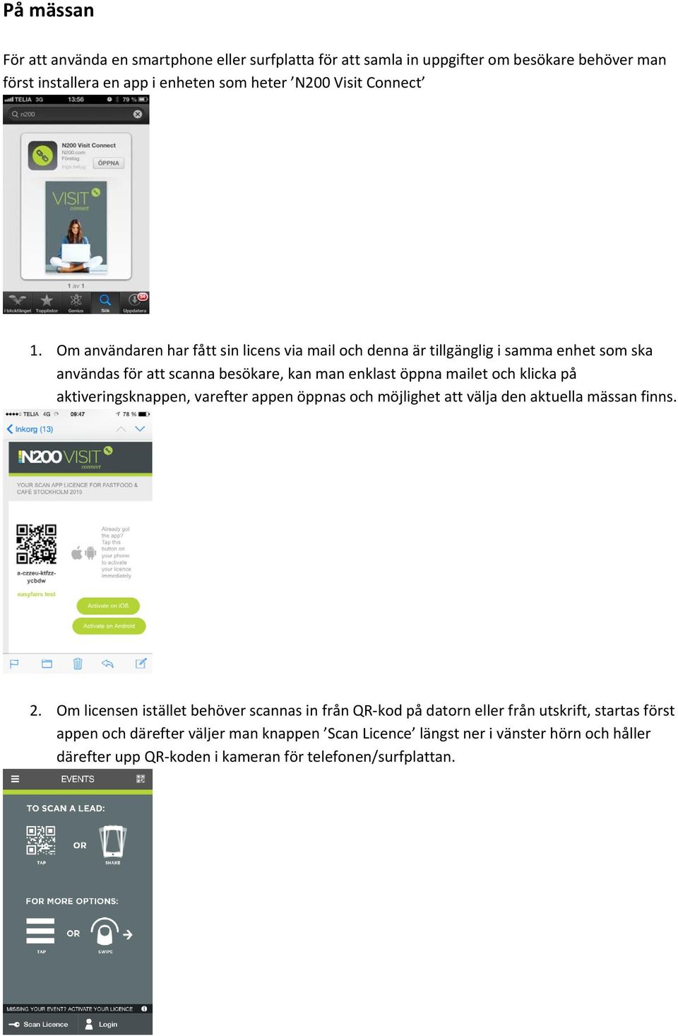 Om användaren har fått sin licens via mail och denna är tillgänglig i samma enhet som ska användas för att scanna besökare, kan man enklast öppna mailet och klicka på
