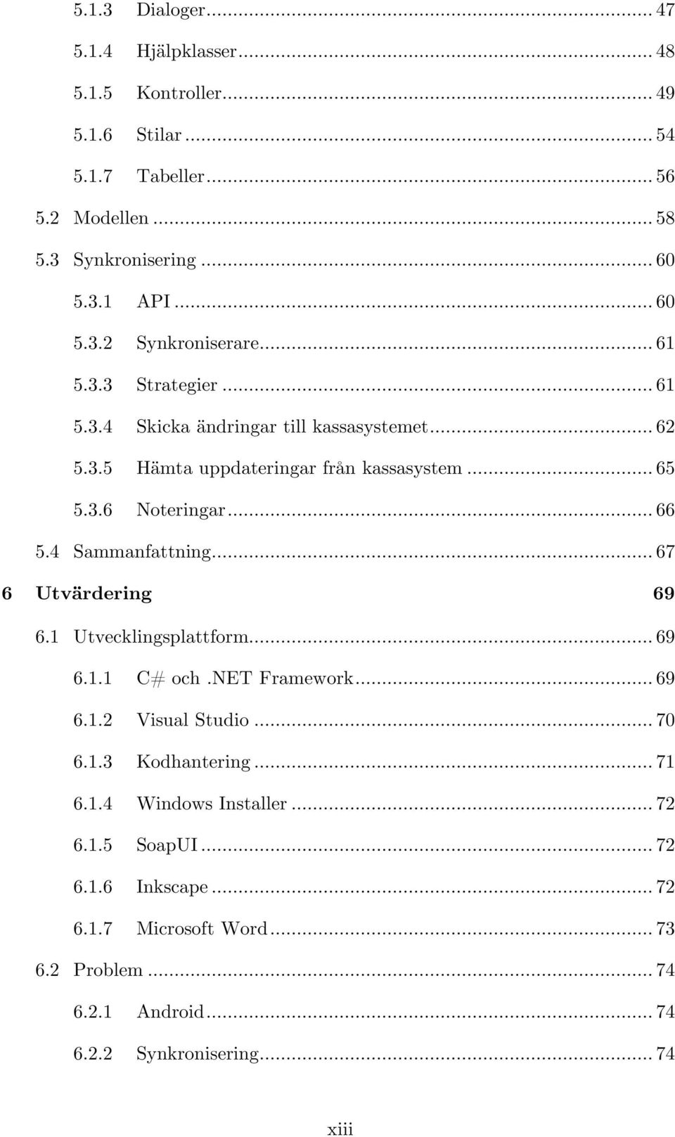 .. 66 5.4 Sammanfattning... 67 6 Utvärdering 69 6.1 Utvecklingsplattform... 69 6.1.1 C# och.net Framework... 69 6.1.2 Visual Studio... 70 6.1.3 Kodhantering... 71 6.