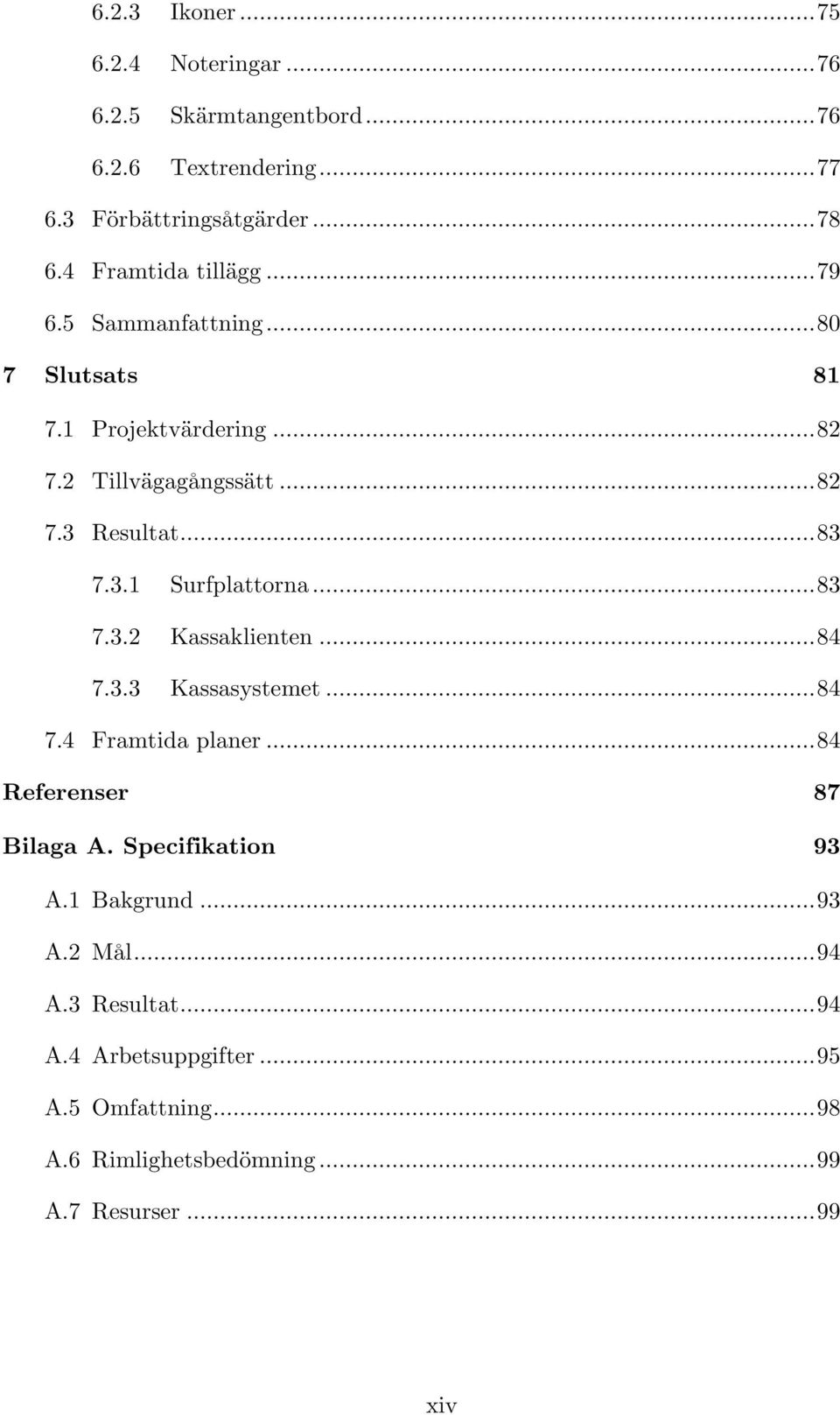 3.1 Surfplattorna... 83 7.3.2 Kassaklienten... 84 7.3.3 Kassasystemet... 84 7.4 Framtida planer... 84 Referenser 87 Bilaga A.