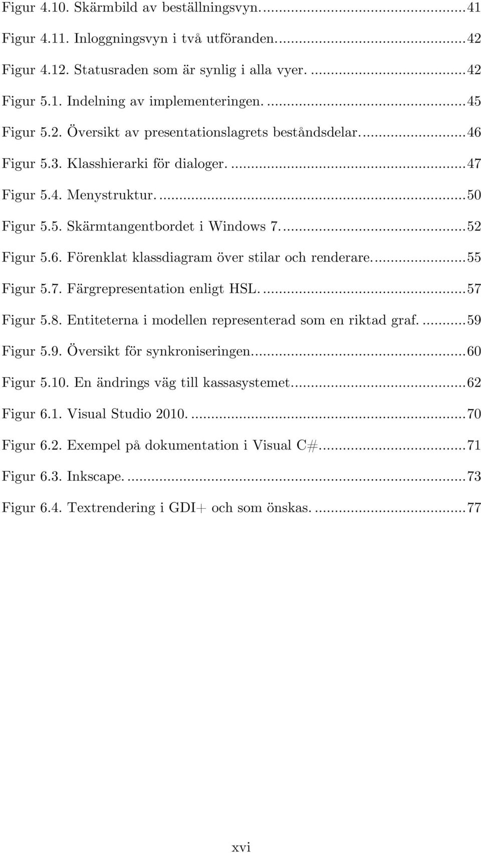 ... 52 Figur 5.6. Förenklat klassdiagram över stilar och renderare.... 55 Figur 5.7. Färgrepresentation enligt HSL.... 57 Figur 5.8. Entiteterna i modellen representerad som en riktad graf.