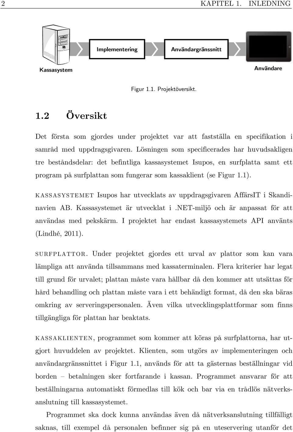 KASSASYSTEMET Isupos har utvecklats av uppdragsgivaren AffärsIT i Skandinavien AB. Kassasystemet är utvecklat i.net-miljö och är anpassat för att användas med pekskärm.