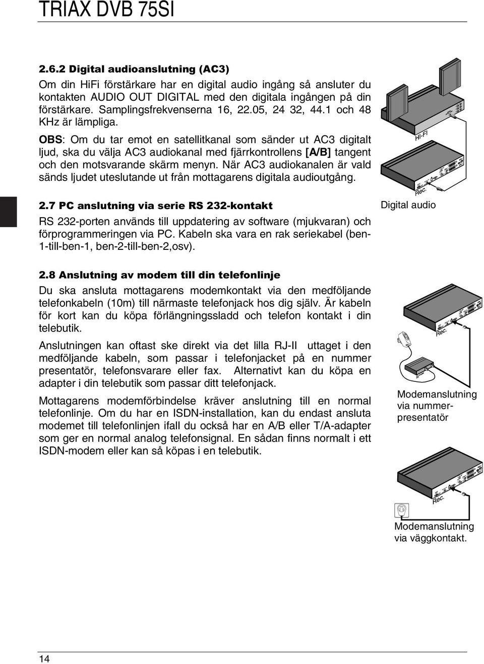 OBS: Om du tar emot en satellitkanal som sänder ut AC3 digitalt ljud, ska du välja AC3 audiokanal med fjärrkontrollens [A/B] tangent och den motsvarande skärm menyn.