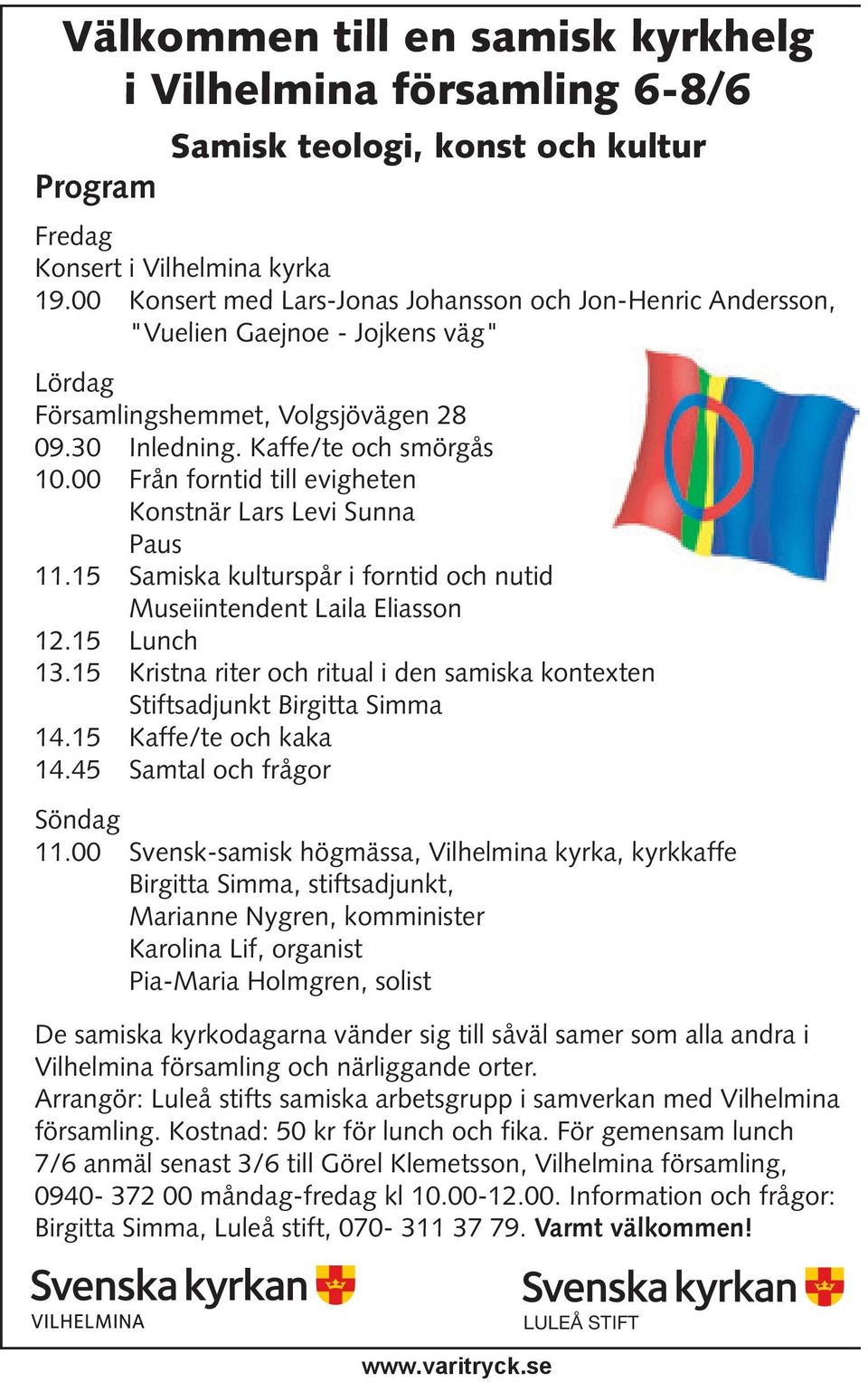 00 Från forntid till evigheten Konstnär Lars Levi Sunna Paus 11.15 Samiska kulturspår i forntid och nutid Museiintendent Laila Eliasson 12.15 Lunch 13.