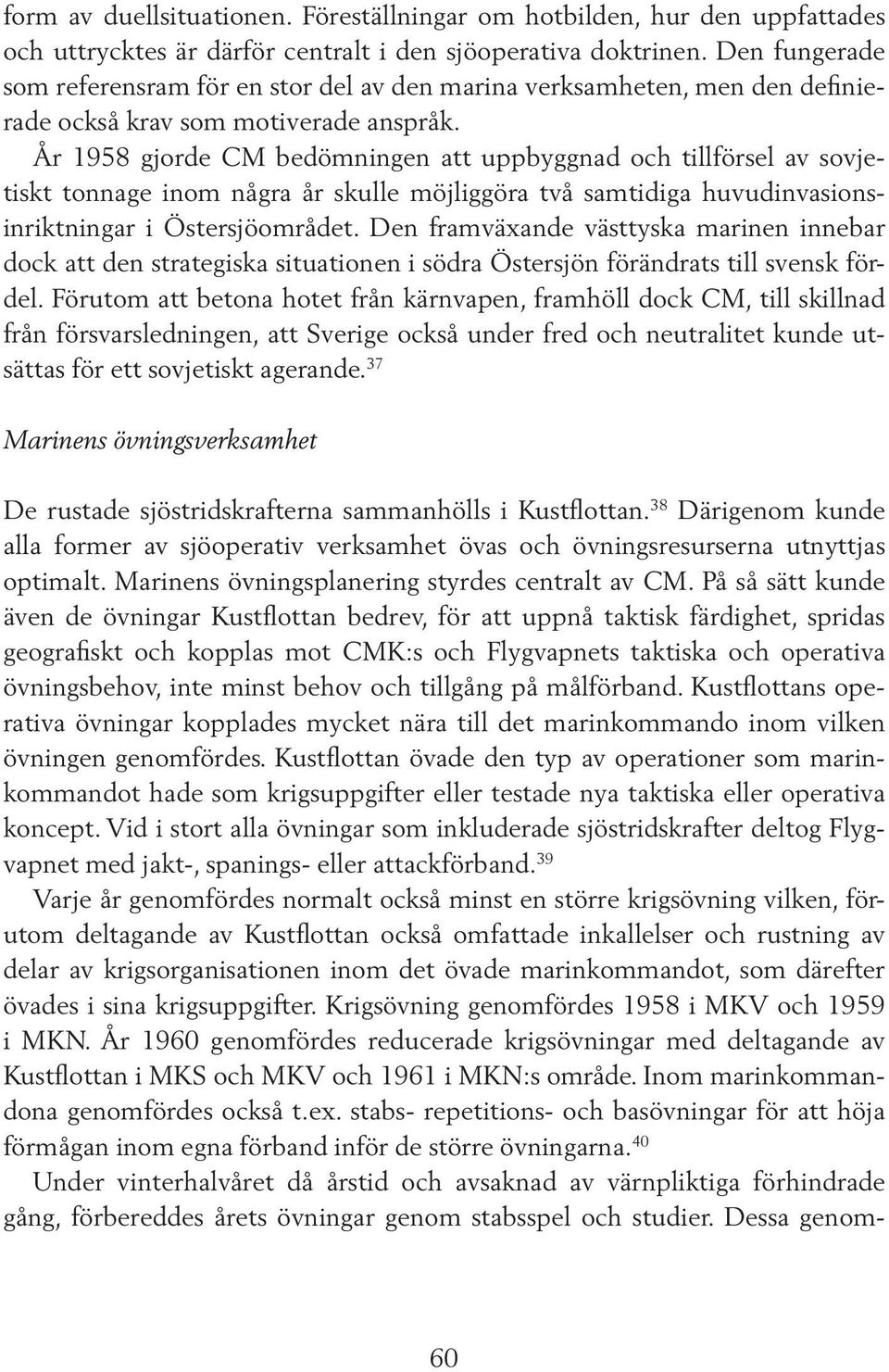 År 1958 gjorde CM bedömningen att uppbyggnad och tillförsel av sovjetiskt tonnage inom några år skulle möjliggöra två samtidiga huvudinvasionsinriktningar i Östersjöområdet.