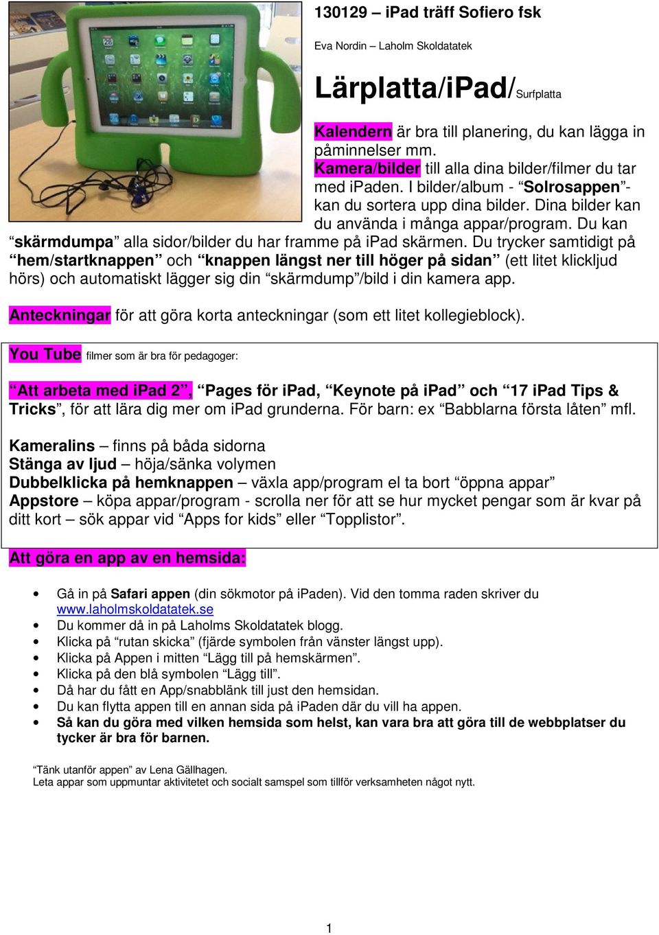 Du kan skärmdumpa alla sidor/bilder du har framme på ipad skärmen.