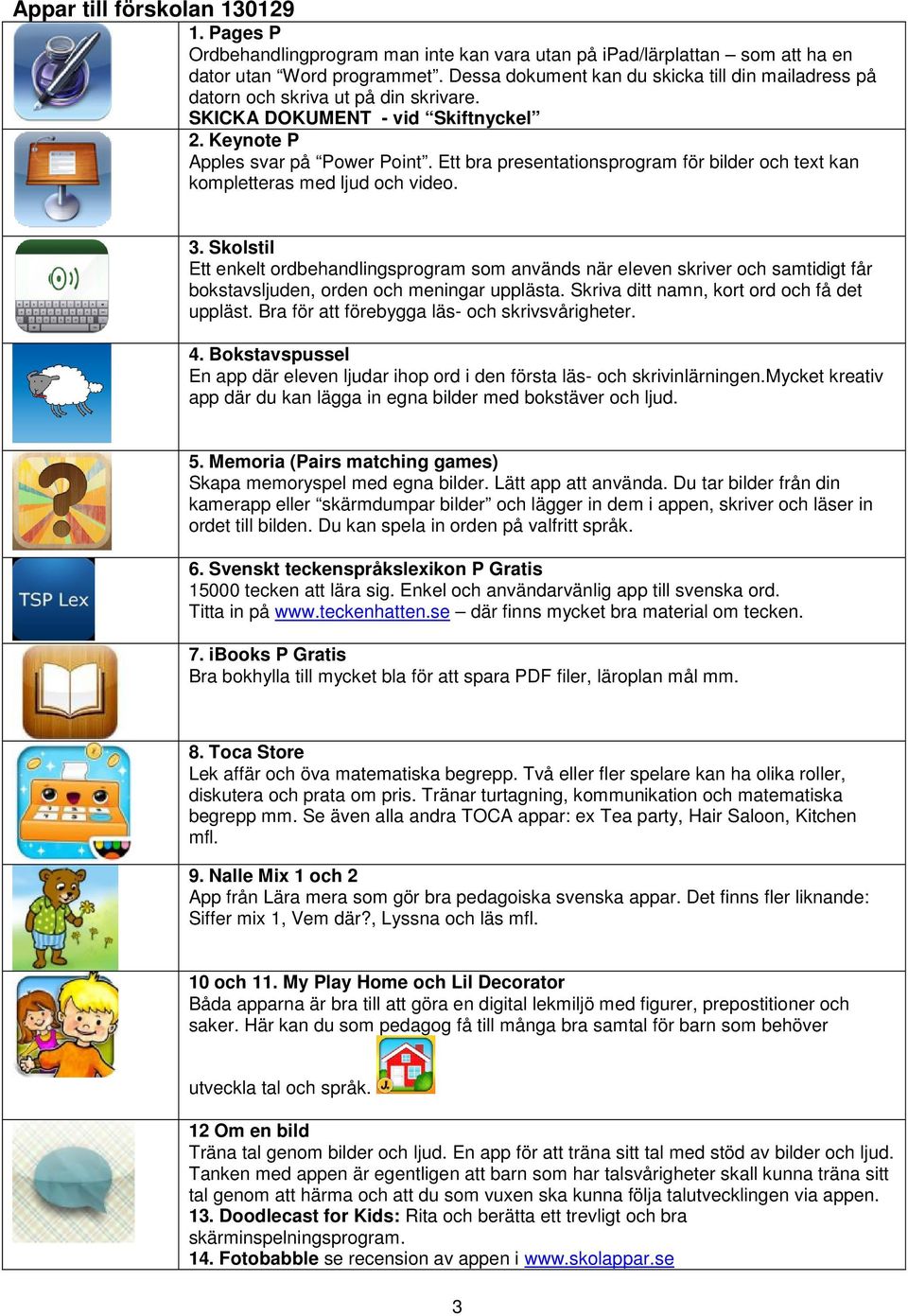 Ett bra presentationsprogram för bilder och text kan kompletteras med ljud och video. 3.