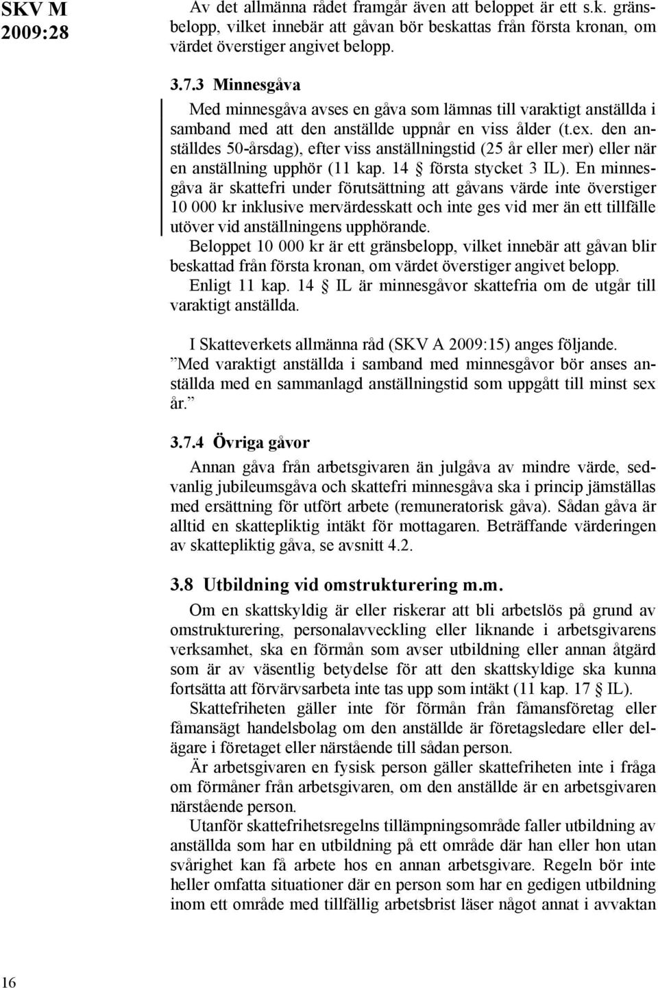 den anställdes 50-årsdag), efter viss anställningstid (25 år eller mer) eller när en anställning upphör (11 kap. 14 första stycket 3 IL).