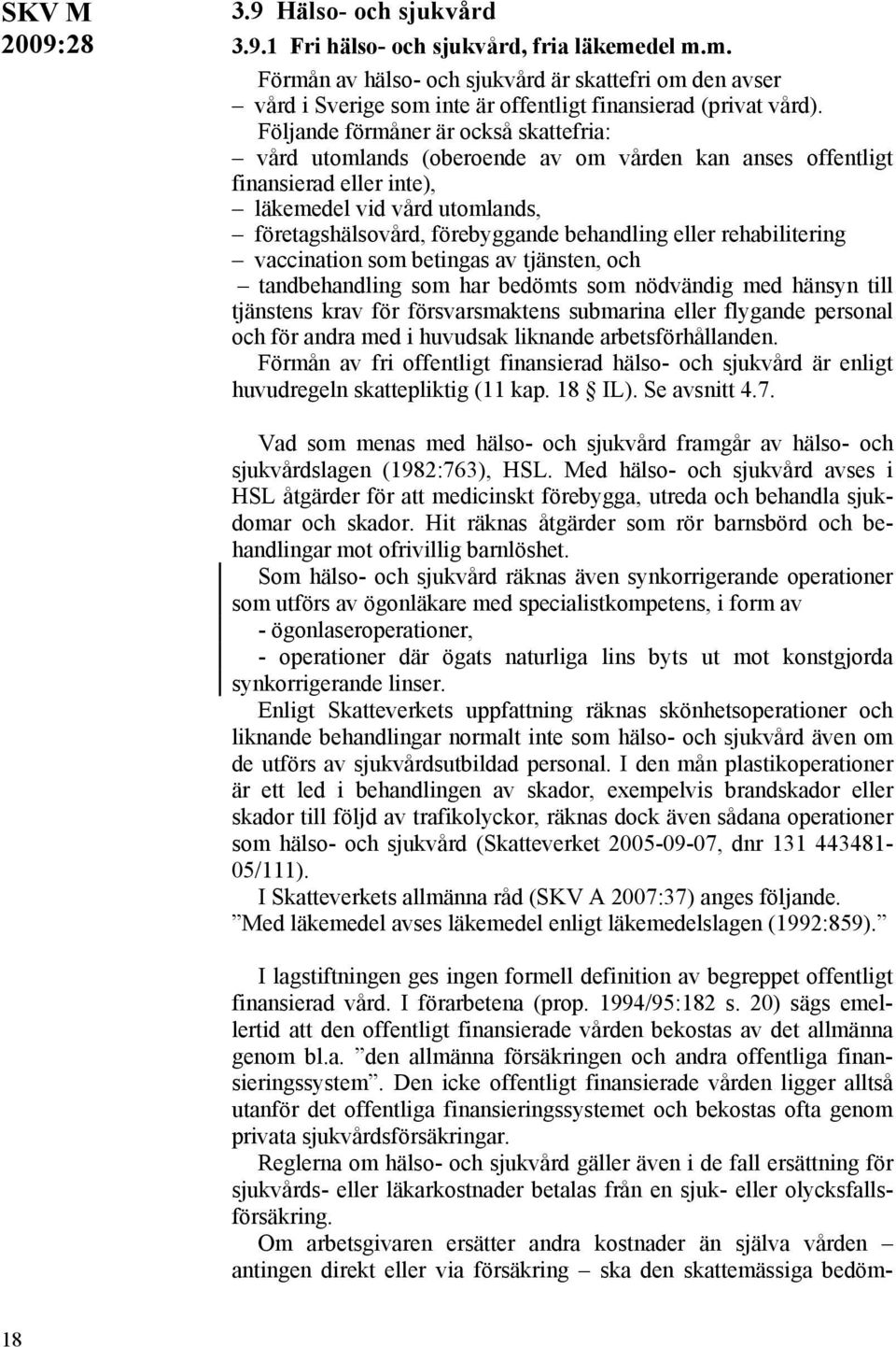 eller rehabilitering vaccination som betingas av tjänsten, och tandbehandling som har bedömts som nödvändig med hänsyn till tjänstens krav för försvarsmaktens submarina eller flygande personal och