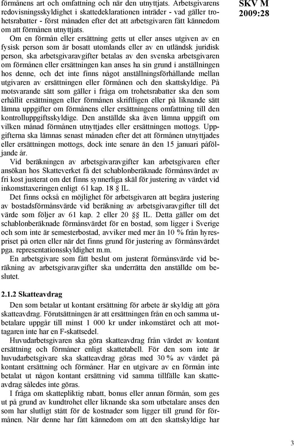 Om en förmån eller ersättning getts ut eller anses utgiven av en fysisk person som är bosatt utomlands eller av en utländsk juridisk person, ska arbetsgivaravgifter betalas av den svenska