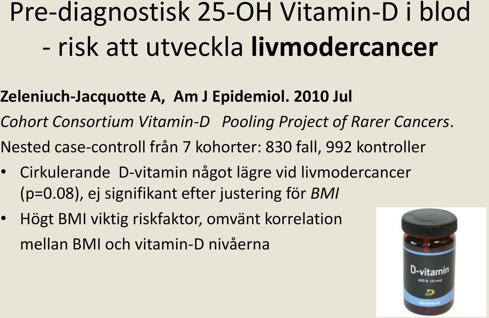 Nested case-controll från 7 kohorter: 830 fall, 992 kontroller Cirkulerande D-vitamin något lägre vid