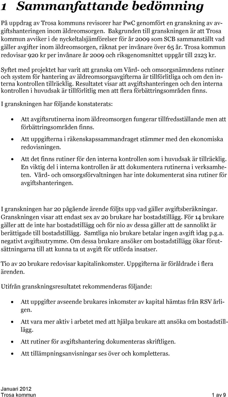 Trosa kommun redovisar 920 kr per invånare år 2009 och riksgenomsnittet uppgår till 2123 kr.