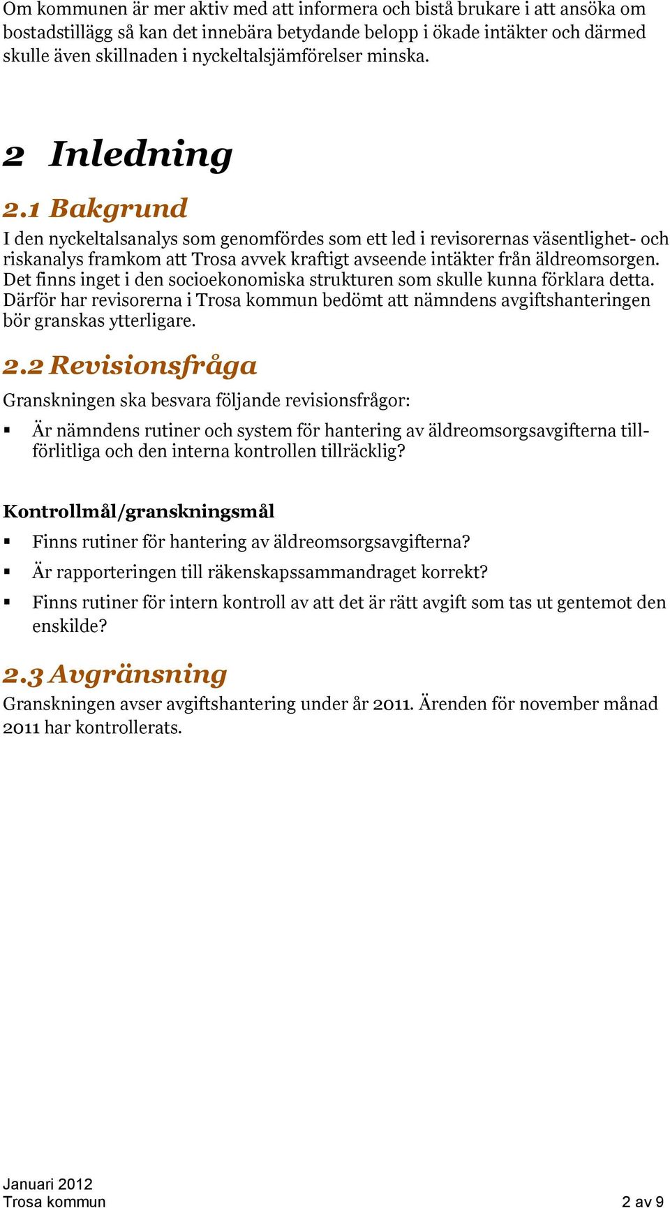 1 Bakgrund I den nyckeltalsanalys som genomfördes som ett led i revisorernas väsentlighet- och riskanalys framkom att Trosa avvek kraftigt avseende intäkter från äldreomsorgen.