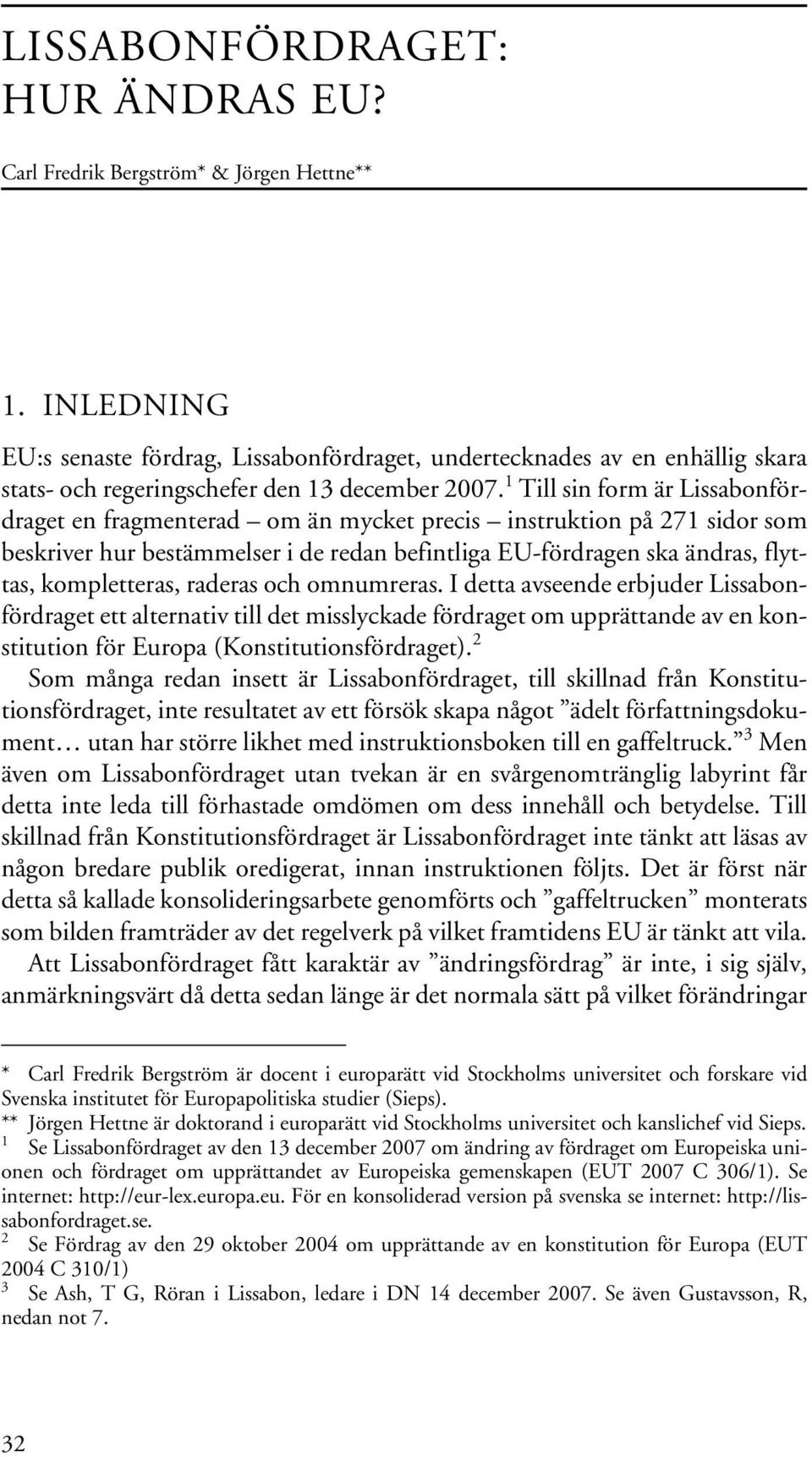 1 Till sin form är Lissabonfördraget en fragmenterad om än mycket precis instruktion på 271 sidor som beskriver hur bestämmelser i de redan befintliga EU-fördragen ska ändras, flyttas, kompletteras,
