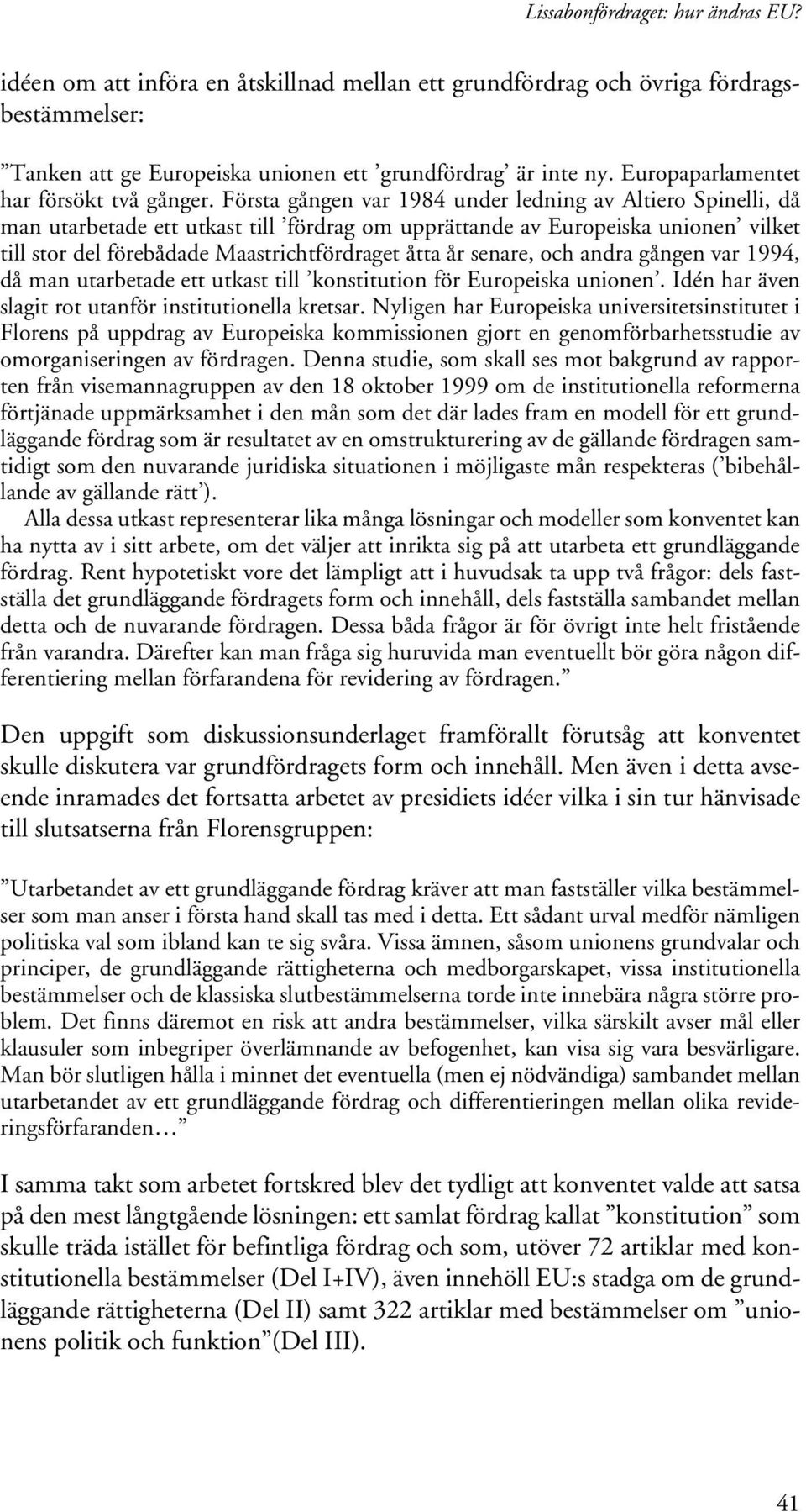 Första gången var 1984 under ledning av Altiero Spinelli, då man utarbetade ett utkast till fördrag om upprättande av Europeiska unionen vilket till stor del förebådade Maastrichtfördraget åtta år