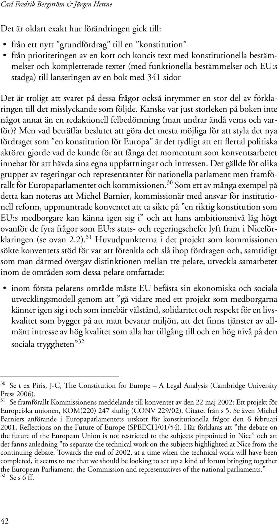 inrymmer en stor del av förklaringen till det misslyckande som följde. Kanske var just storleken på boken inte något annat än en redaktionell felbedömning (man undrar ändå vems och varför)?