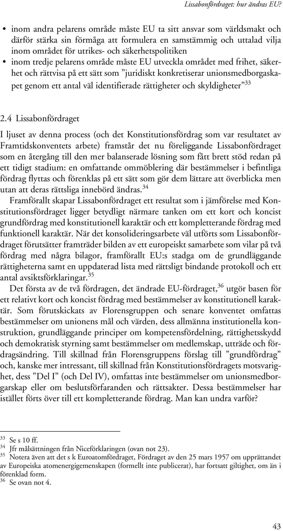 tredje pelarens område måste EU utveckla området med frihet, säkerhet och rättvisa på ett sätt som juridiskt konkretiserar unionsmedborgaskapet genom ett antal väl identifierade rättigheter och