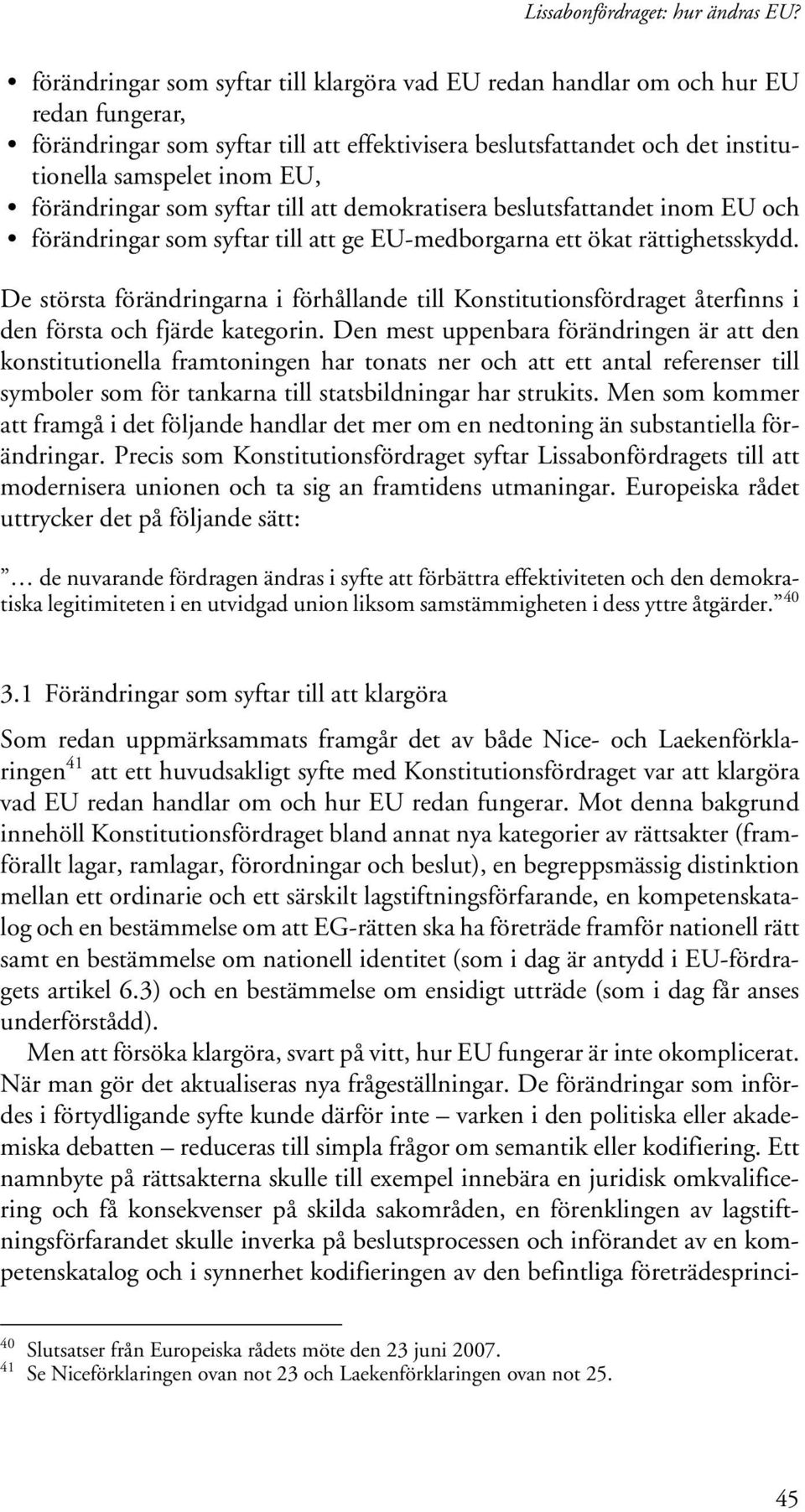förändringar som syftar till att demokratisera beslutsfattandet inom EU och förändringar som syftar till att ge EU-medborgarna ett ökat rättighetsskydd.