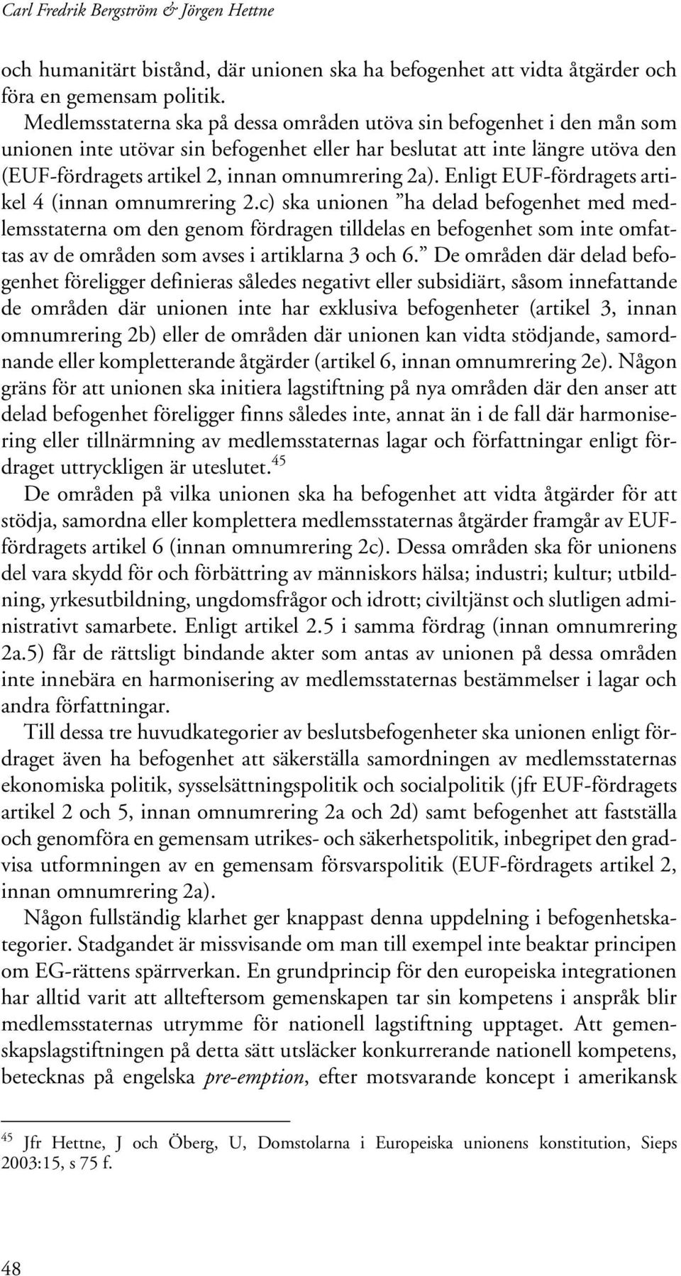 2a). Enligt EUF-fördragets artikel 4 (innan omnumrering 2.