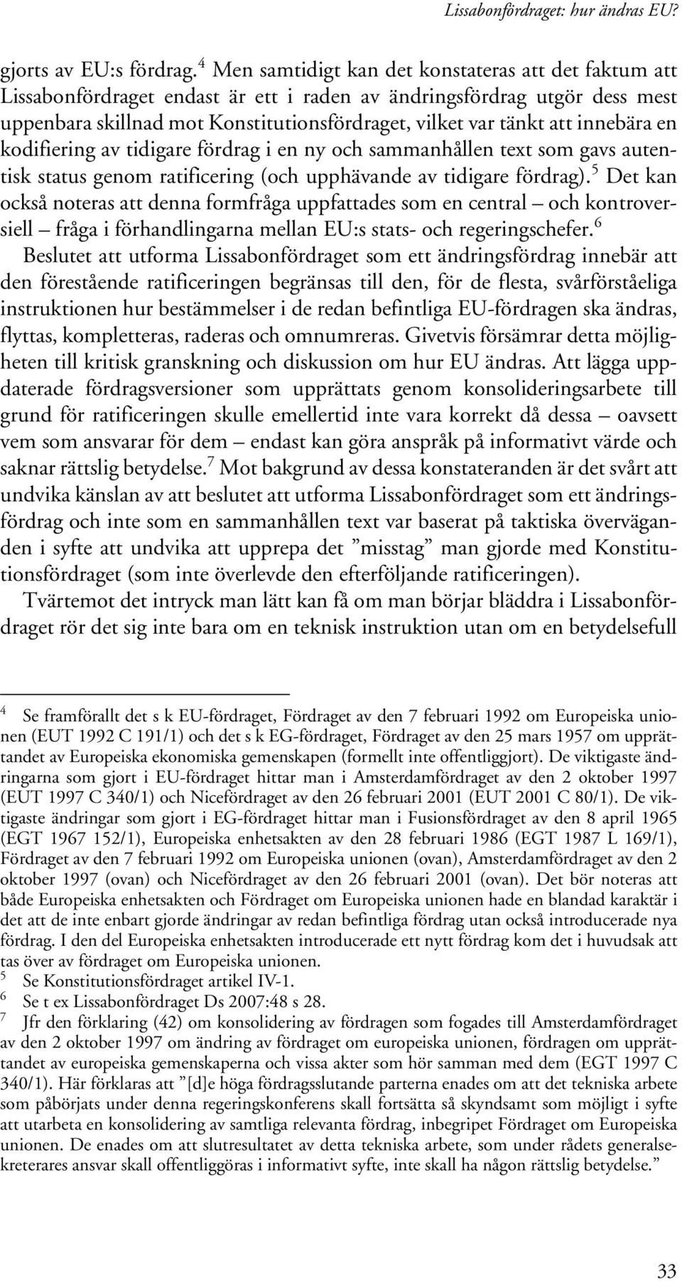 innebära en kodifiering av tidigare fördrag i en ny och sammanhållen text som gavs autentisk status genom ratificering (och upphävande av tidigare fördrag).