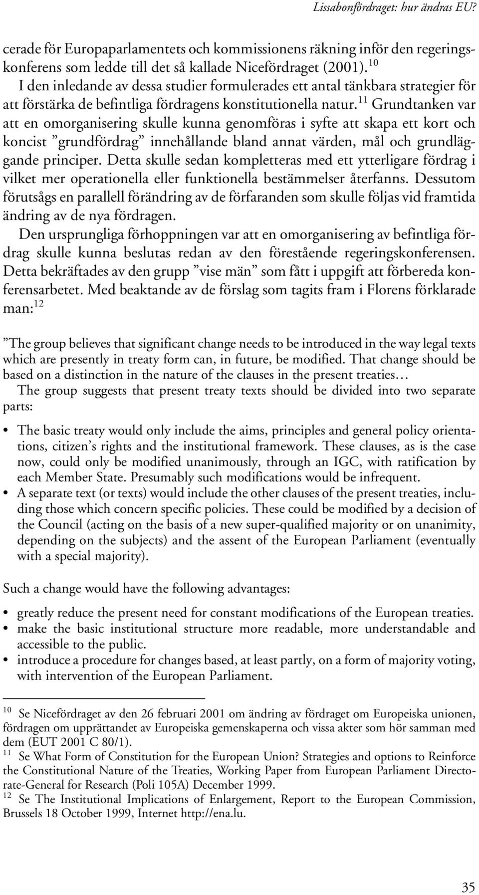 11 Grundtanken var att en omorganisering skulle kunna genomföras i syfte att skapa ett kort och koncist grundfördrag innehållande bland annat värden, mål och grundläggande principer.