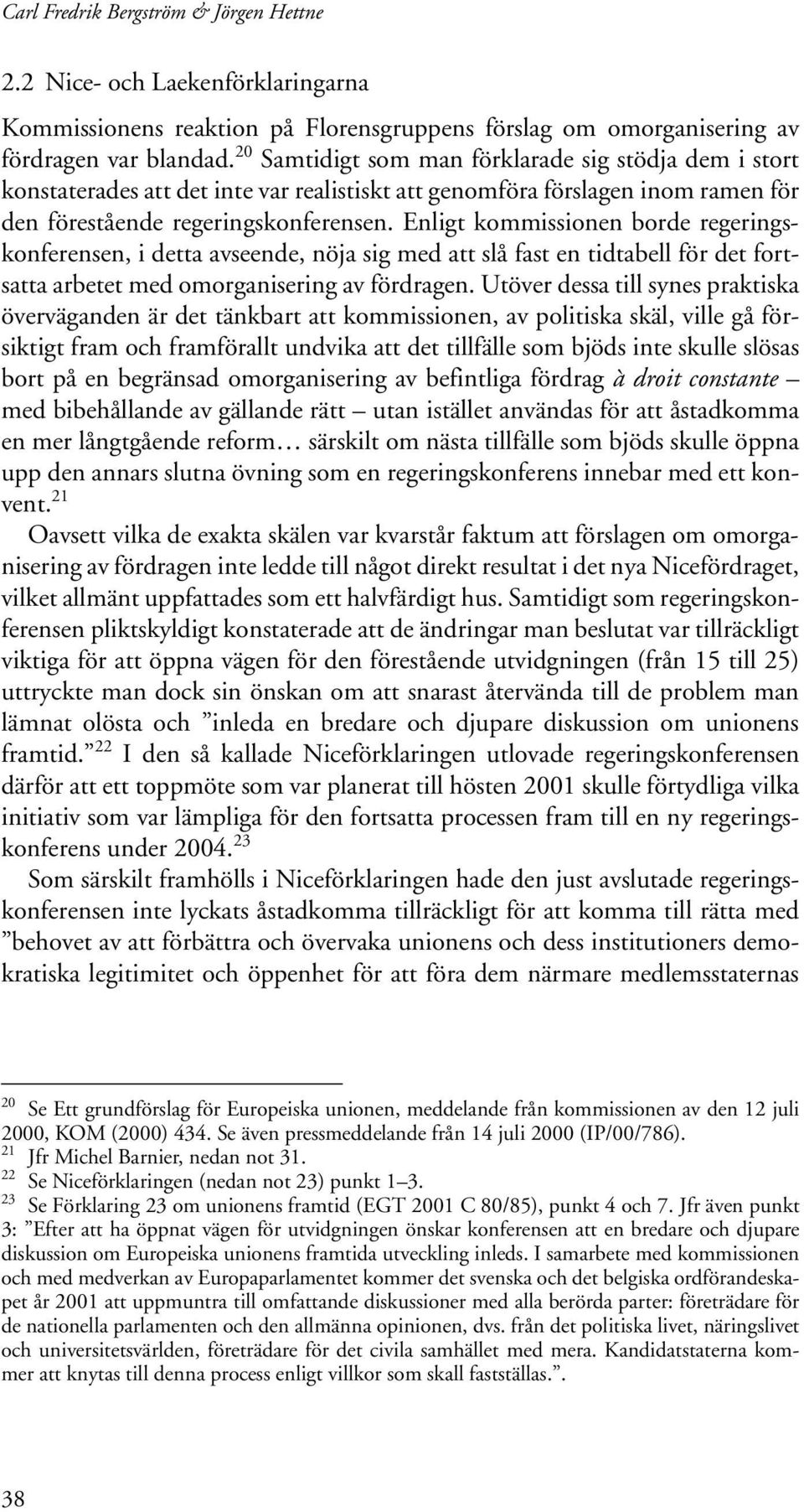 Enligt kommissionen borde regeringskonferensen, i detta avseende, nöja sig med att slå fast en tidtabell för det fortsatta arbetet med omorganisering av fördragen.