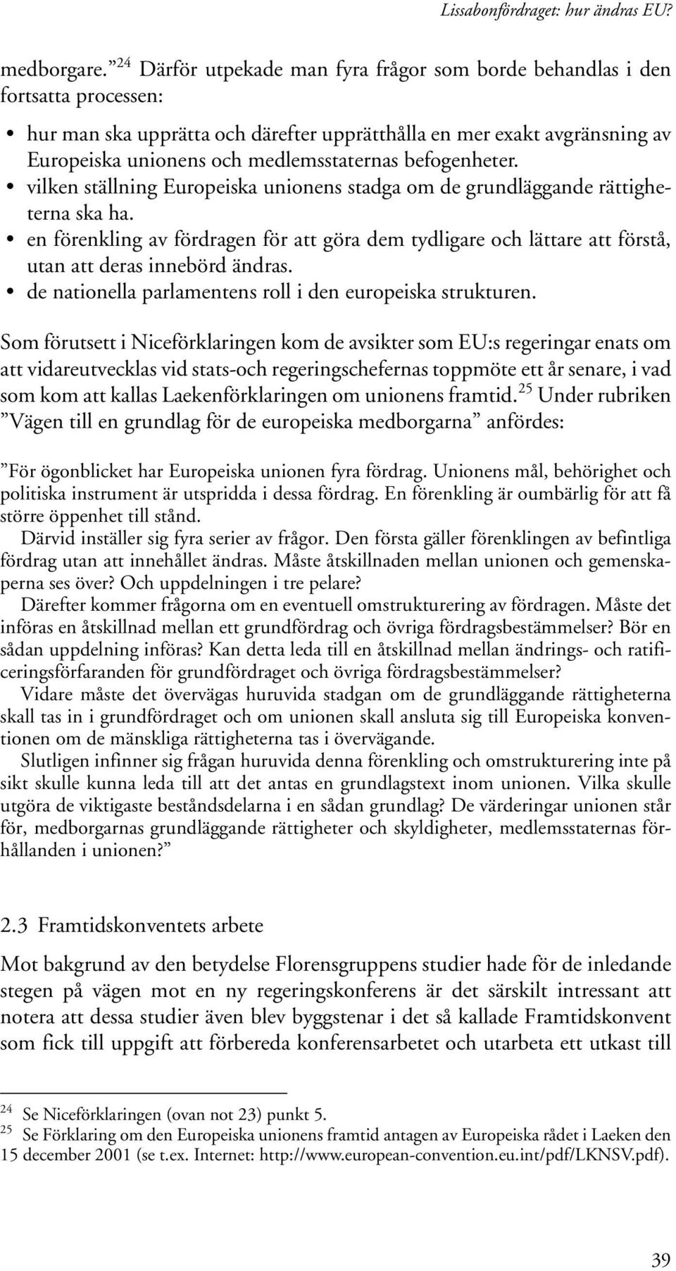 befogenheter. vilken ställning Europeiska unionens stadga om de grundläggande rättigheterna ska ha.