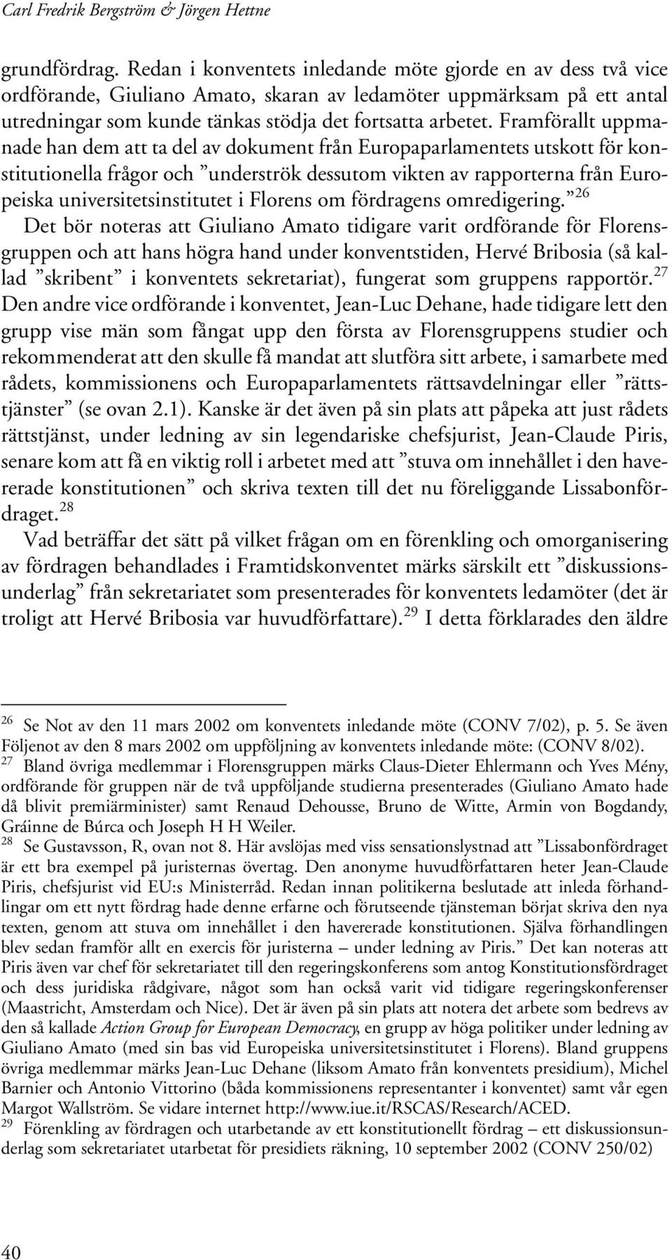 Framförallt uppmanade han dem att ta del av dokument från Europaparlamentets utskott för konstitutionella frågor och underströk dessutom vikten av rapporterna från Europeiska universitetsinstitutet i