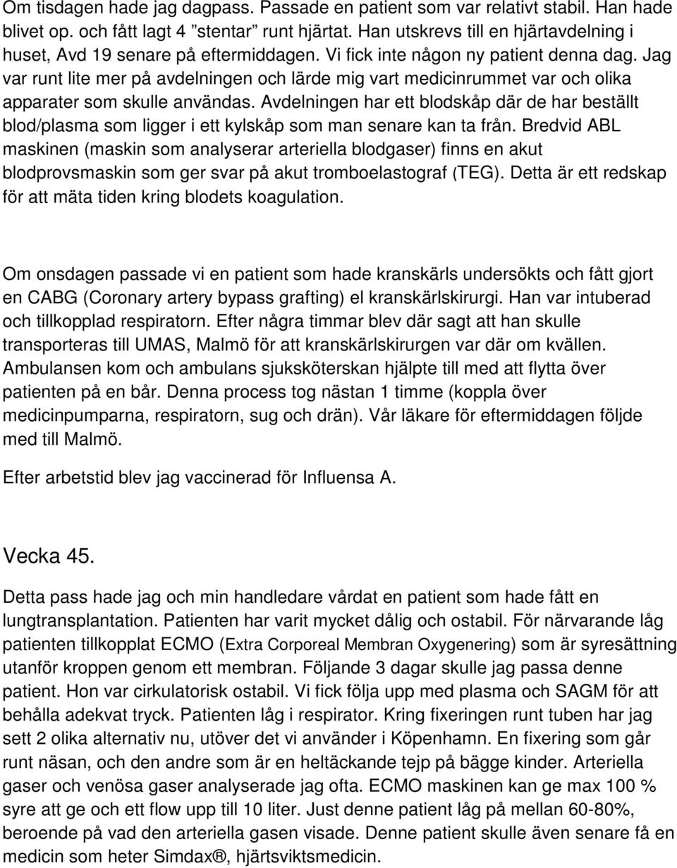 Jag var runt lite mer på avdelningen och lärde mig vart medicinrummet var och olika apparater som skulle användas.