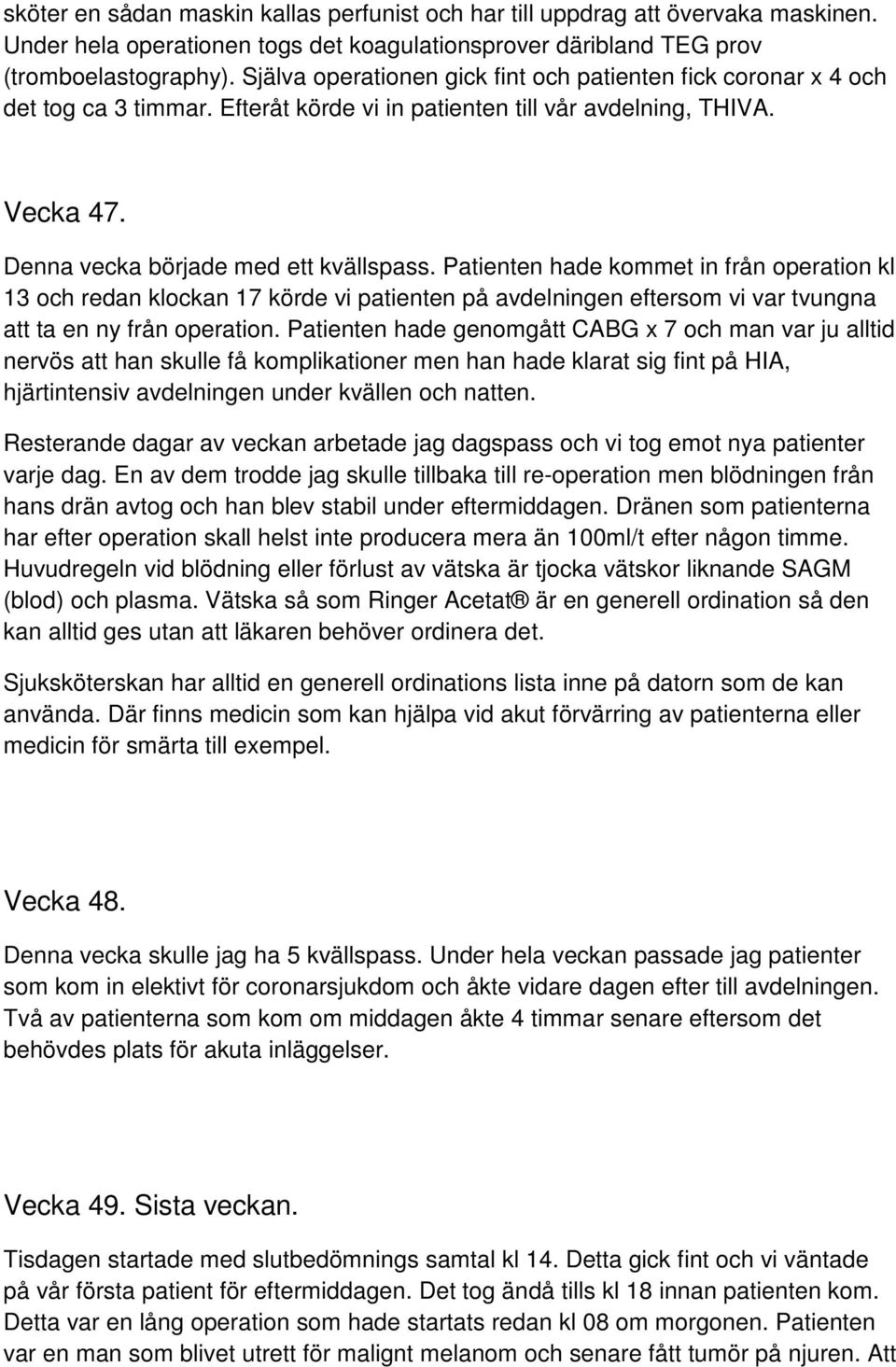 Patienten hade kommet in från operation kl 13 och redan klockan 17 körde vi patienten på avdelningen eftersom vi var tvungna att ta en ny från operation.