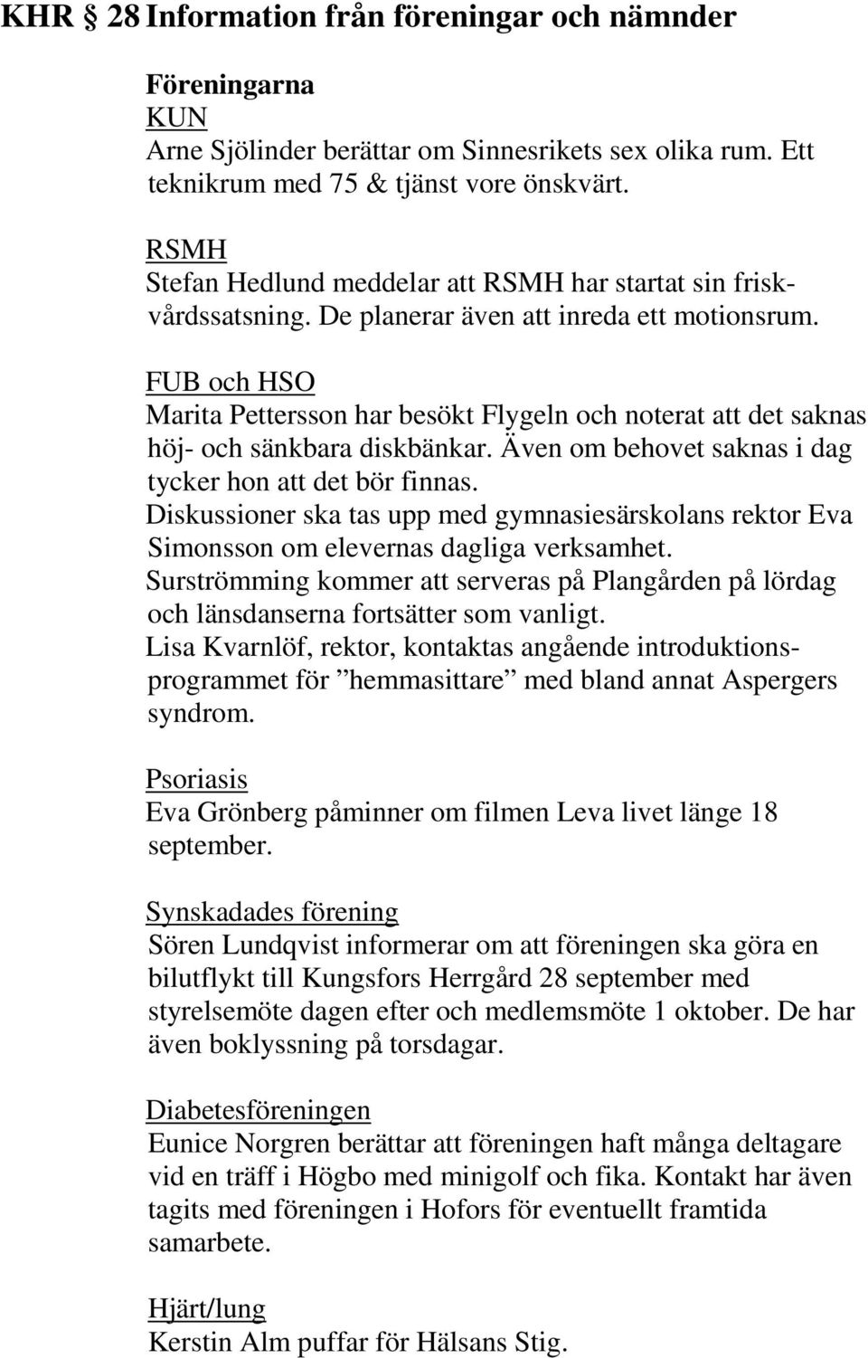 FUB och HSO Marita Pettersson har besökt Flygeln och noterat att det saknas höj- och sänkbara diskbänkar. Även om behovet saknas i dag tycker hon att det bör finnas.