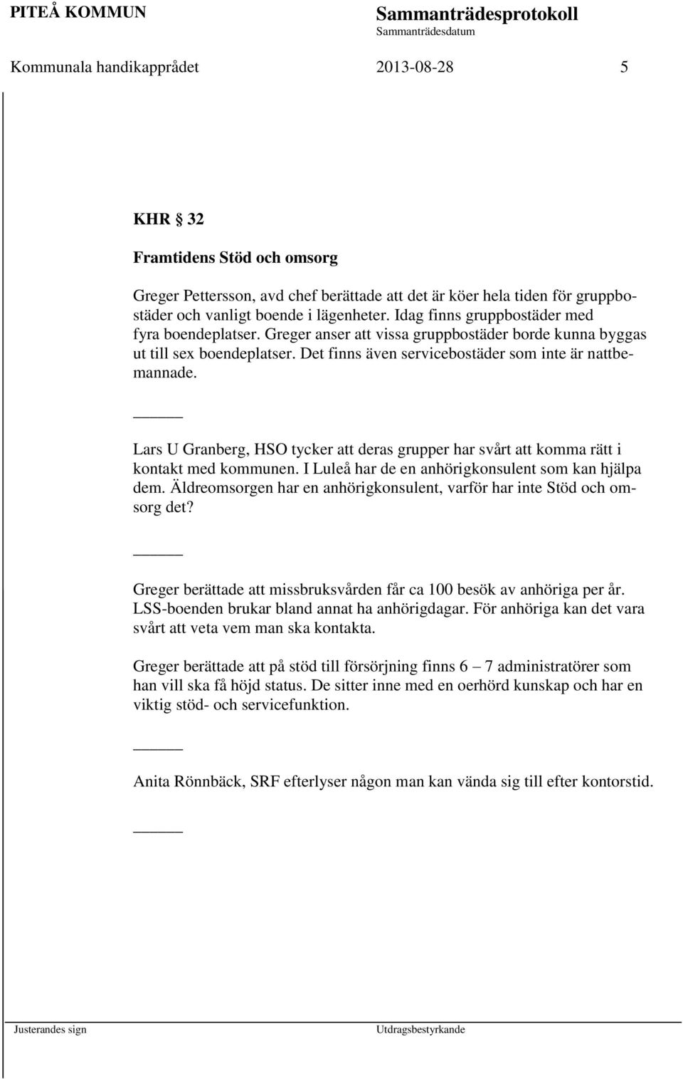 Lars U Granberg, HSO tycker att deras grupper har svårt att komma rätt i kontakt med kommunen. I Luleå har de en anhörigkonsulent som kan hjälpa dem.