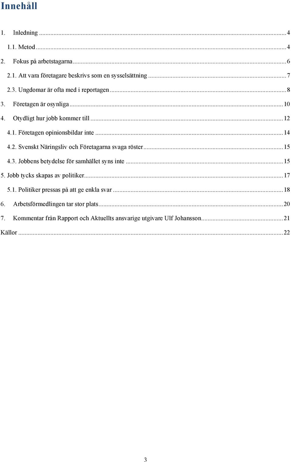 4.1. Företagen opinionsbildar inte... 14 4.2. Svenskt Näringsliv och Företagarna svaga röster... 15 4.3. Jobbens betydelse för samhället syns inte... 15 5.