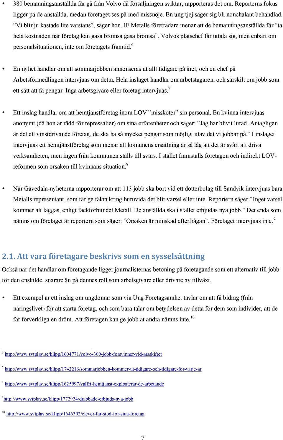 IF Metalls företrädare menar att de bemanningsanställda får ta hela kostnaden när företag kan gasa bromsa gasa bromsa.