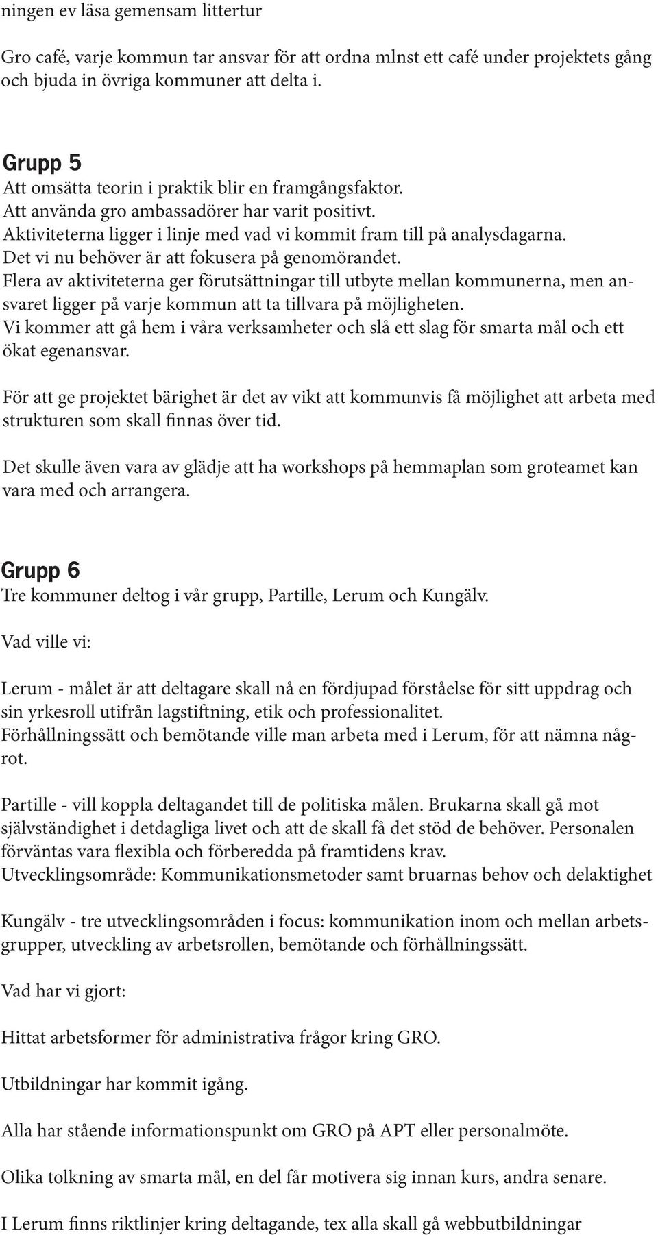 Det vi nu behöver är att fokusera på genomörandet. Flera av aktiviteterna ger förutsättningar till utbyte mellan kommunerna, men ansvaret ligger på varje kommun att ta tillvara på möjligheten.