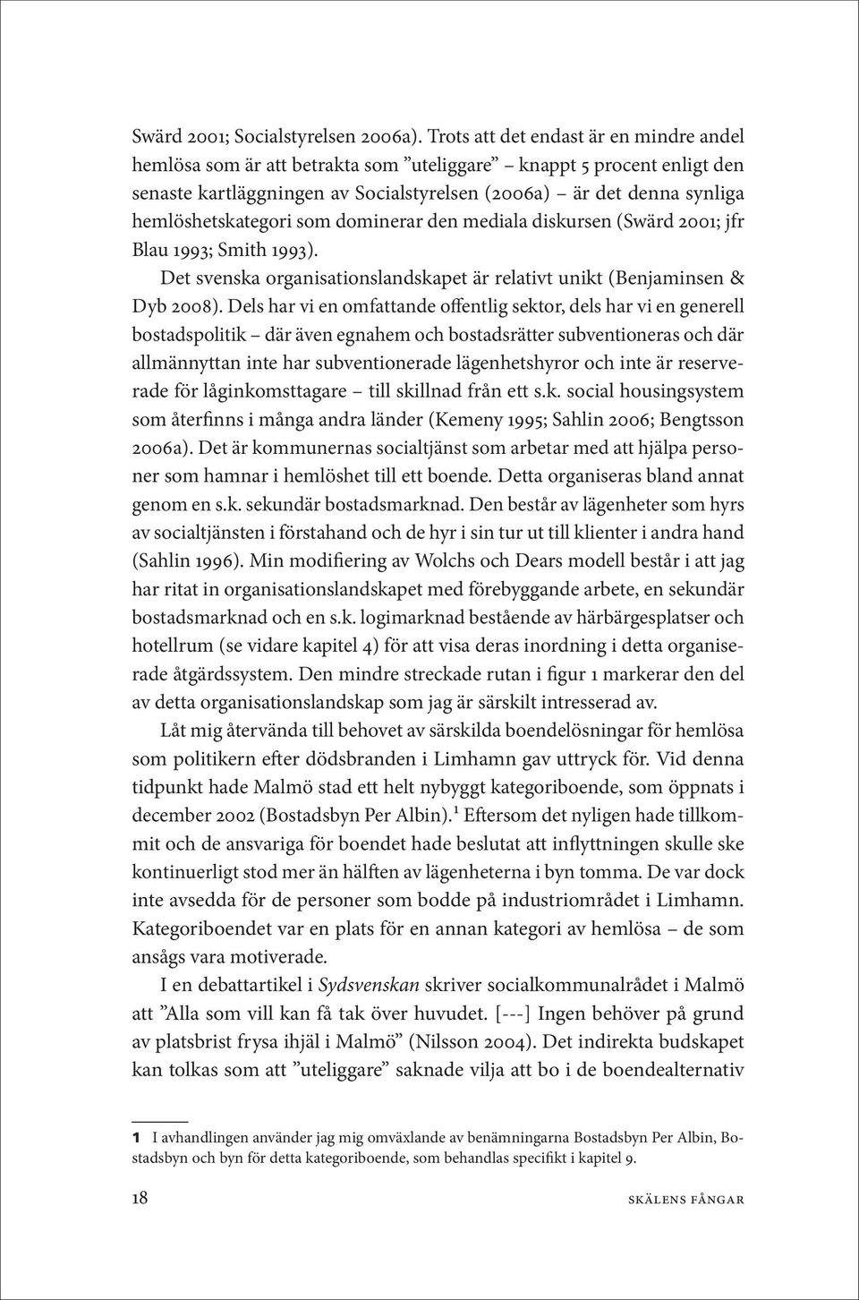 hemlöshetskategori som dominerar den mediala diskursen (Swärd 2001; jfr Blau 1993; Smith 1993). Det svenska organisationslandskapet är relativt unikt (Benjaminsen & Dyb 2008).