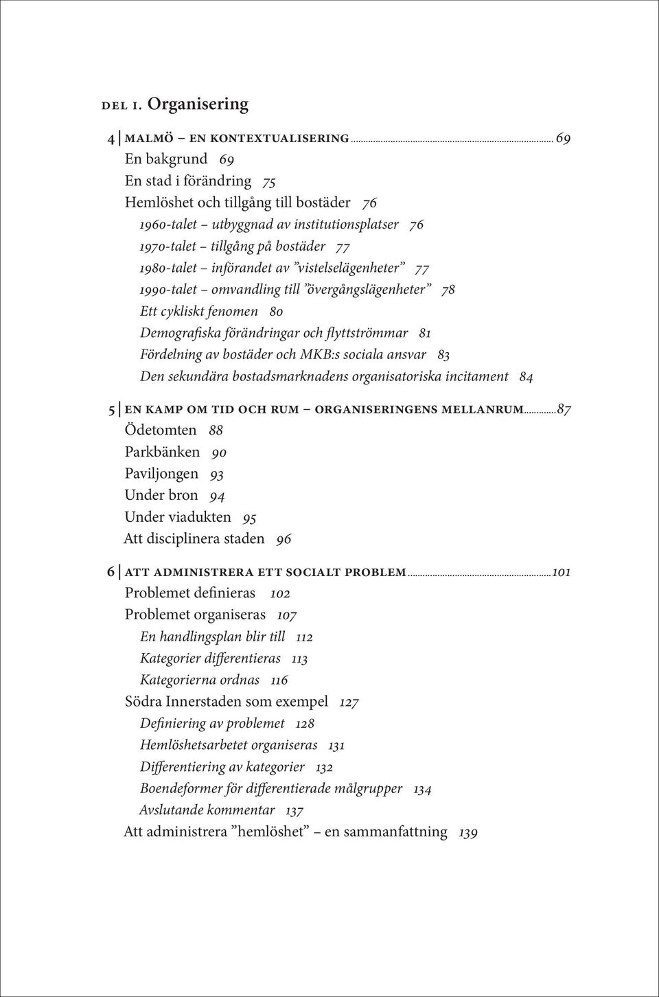 vistelselägenheter 77 1990-talet omvandling till övergångslägenheter 78 Ett cykliskt fenomen 80 Demografiska förändringar och flyttströmmar 81 Fördelning av bostäder och MKB:s sociala ansvar 83 Den