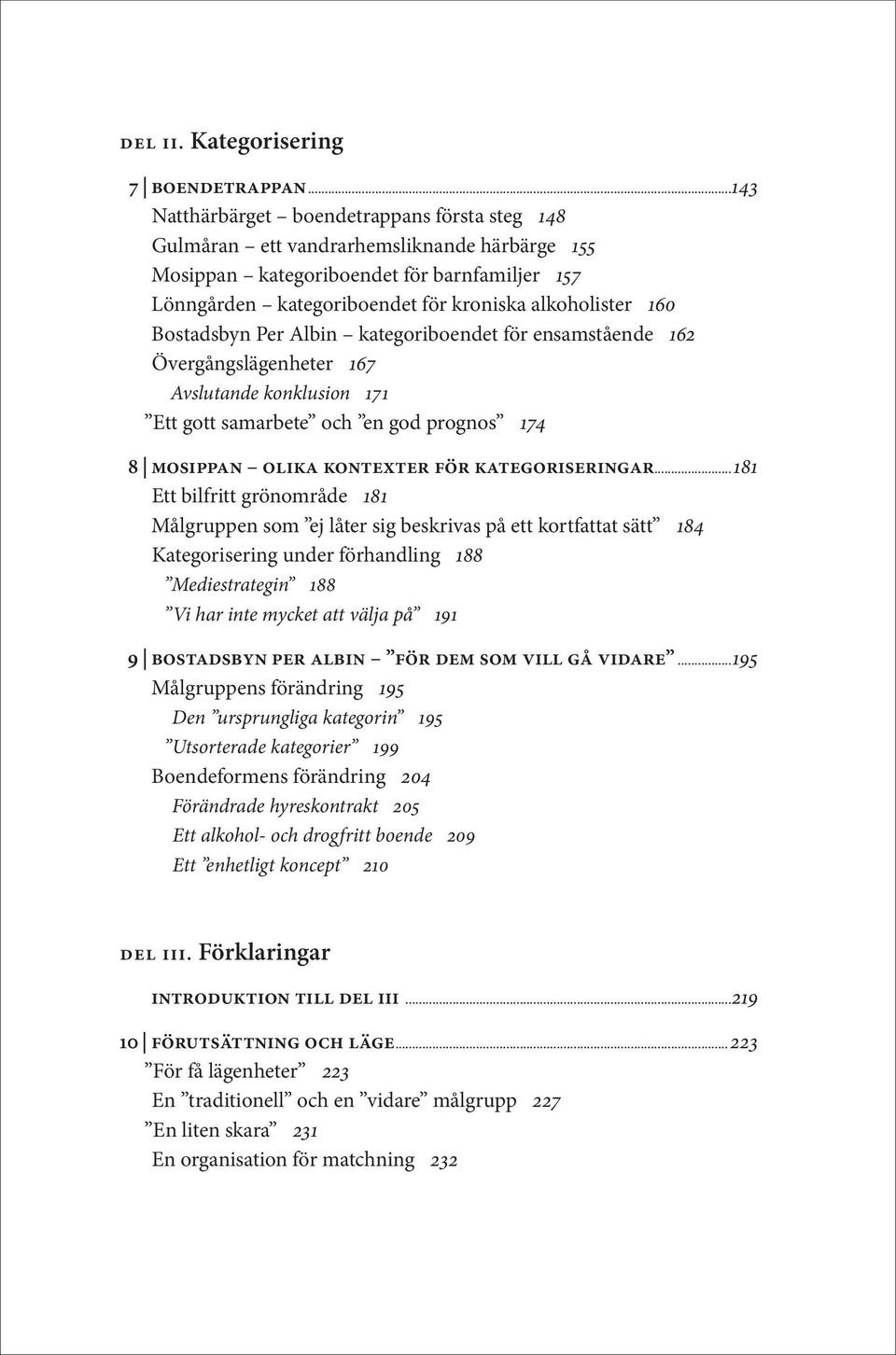 Bostadsbyn Per Albin kategoriboendet för ensamstående 162 Övergångslägenheter 167 Avslutande konklusion 171 Ett gott samarbete och en god prognos 174 8 Mosippan olika kontexter för kategoriseringar.