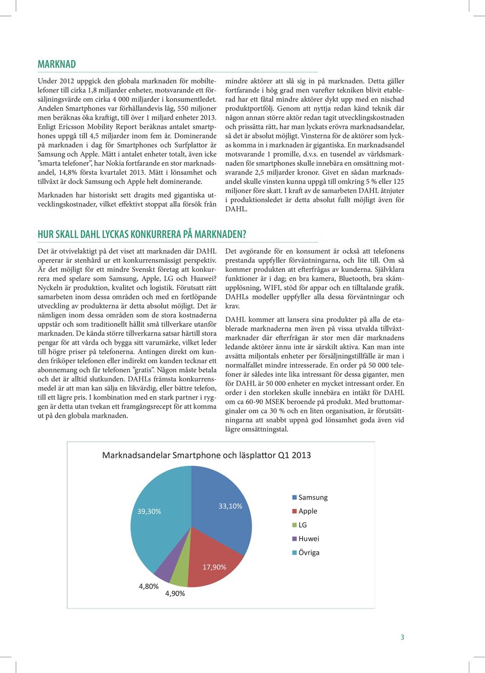 Enligt Ericsson Mobility Report beräknas antalet smartphones uppgå till 4,5 miljarder inom fem år. Dominerande på marknaden i dag för Smartphones och Surfplattor är Samsung och Apple.