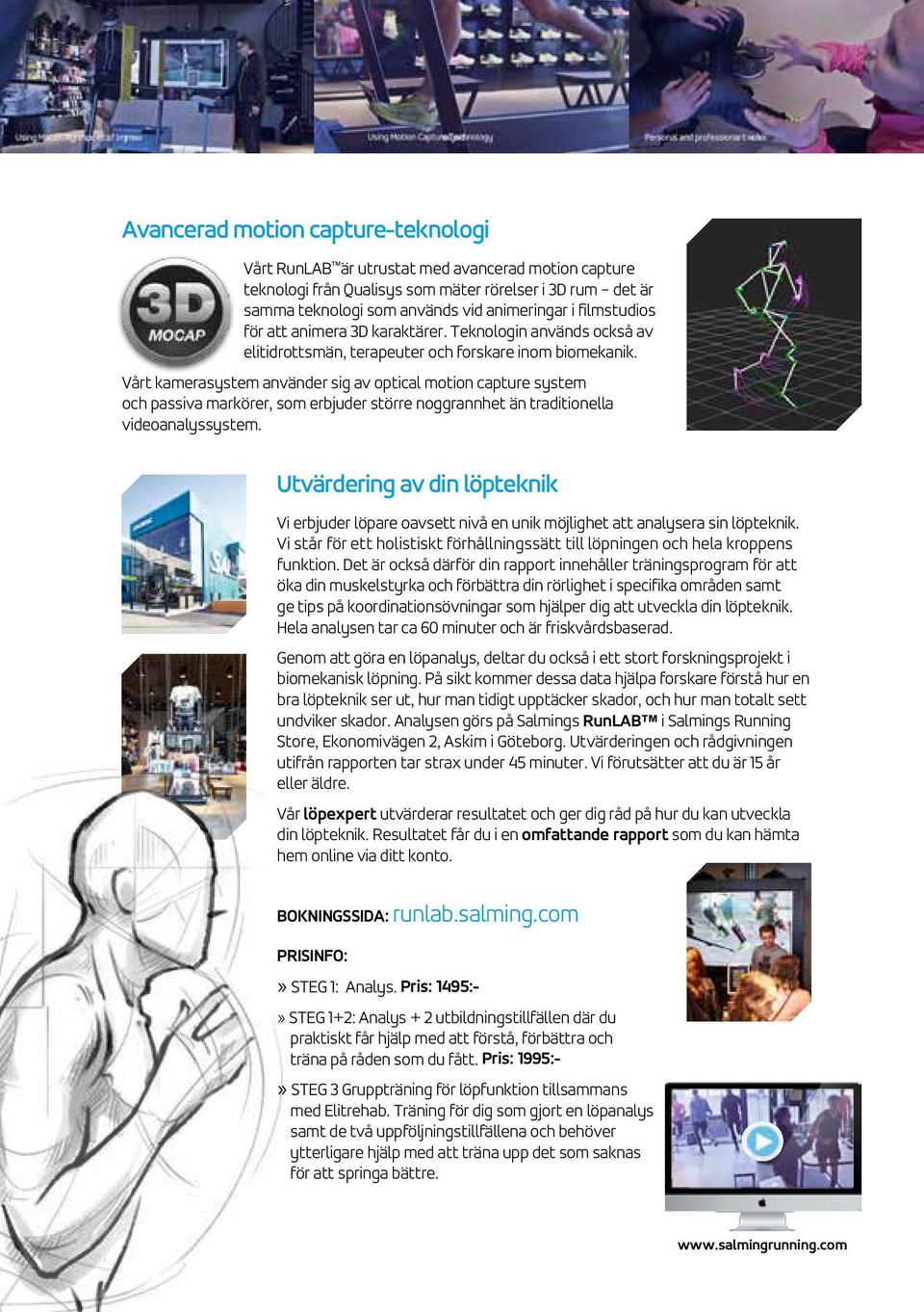 Vårt kamerasystem använder sig av optical motion capture system och passiva markörer, som erbjuder större noggrannhet än traditionella videoanalyssystem.