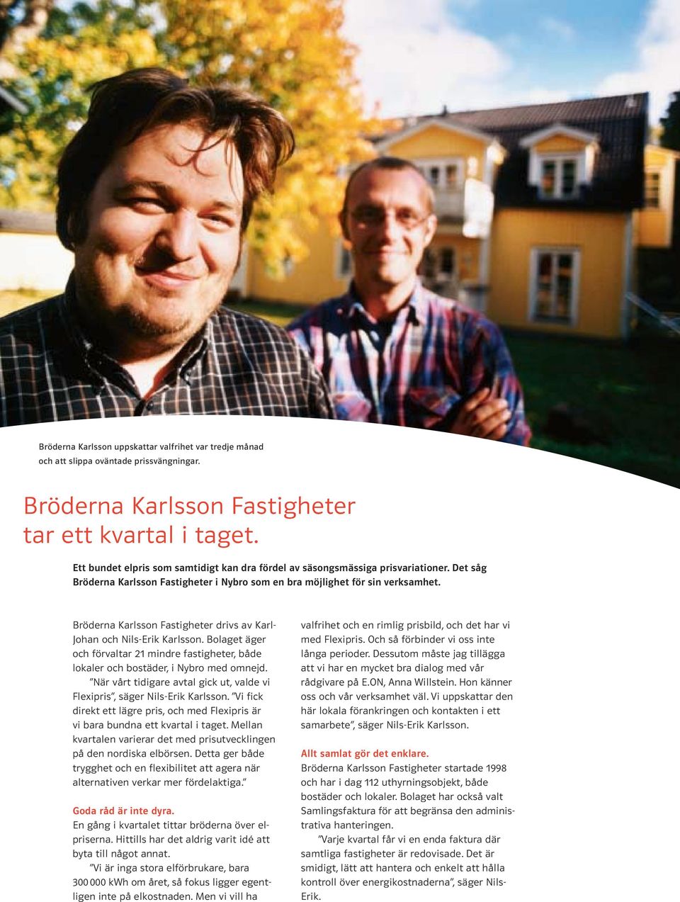 Bröderna Karlsson Fastigheter drivs av Karl- Johan och Nils-Erik Karlsson. Bolaget äger och förvaltar 21 mindre fastigheter, både lokaler och bostäder, i Nybro med omnejd.