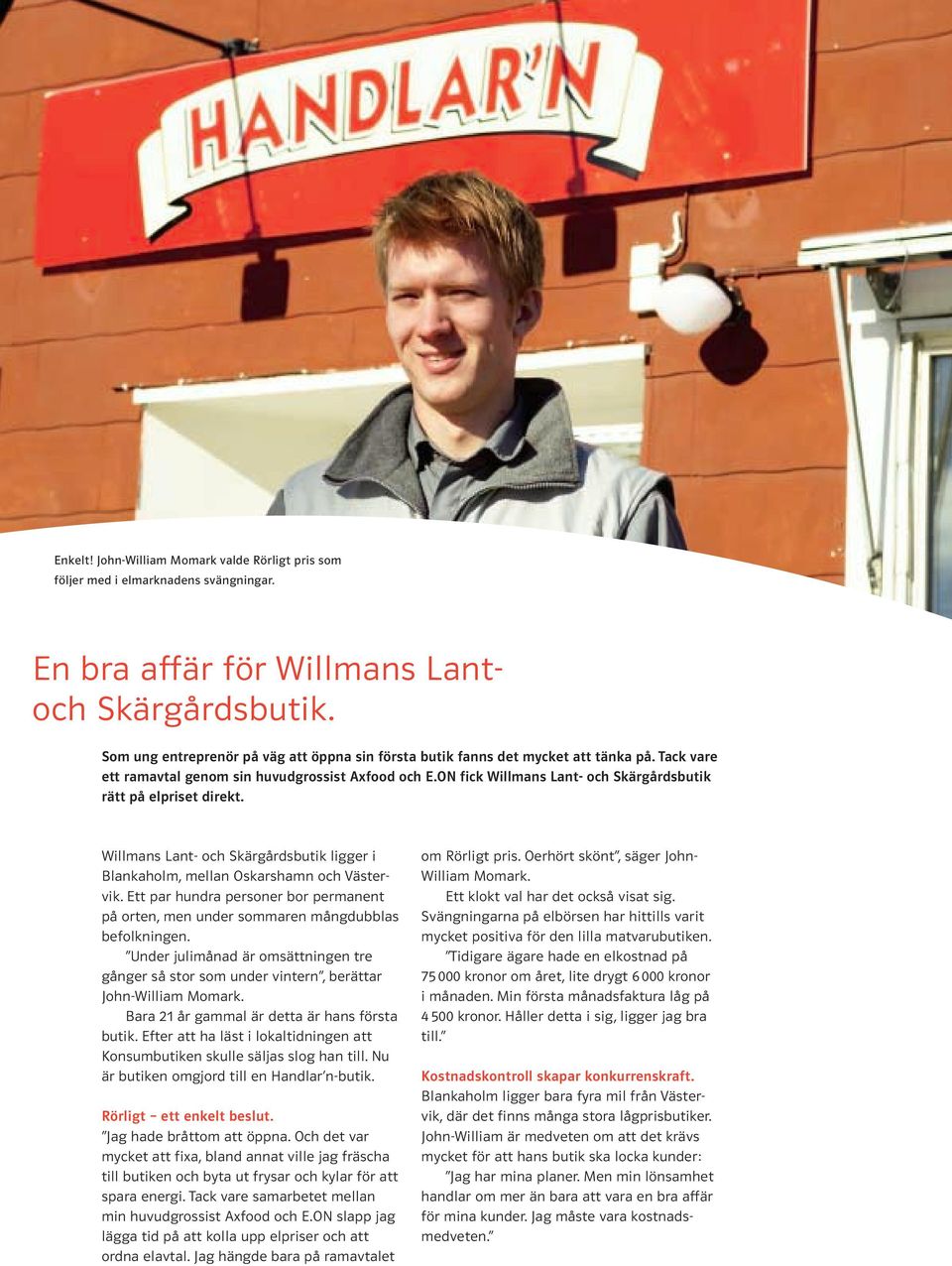 ON fick Willmans Lant- och Skärgårdsbutik rätt på elpriset direkt. Willmans Lant- och Skärgårdsbutik ligger i Blankaholm, mellan Oskarshamn och Västervik.