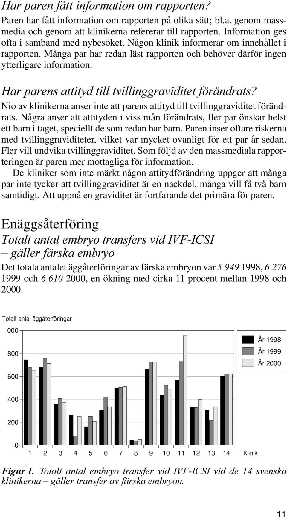 +DUSDUHQVDWWLW\GWLOOWYLOOLQJJUDYLGLWHWI UlQGUDWV" Nio av klinikerna anser inte att parens attityd till tvillinggraviditet förändrats.