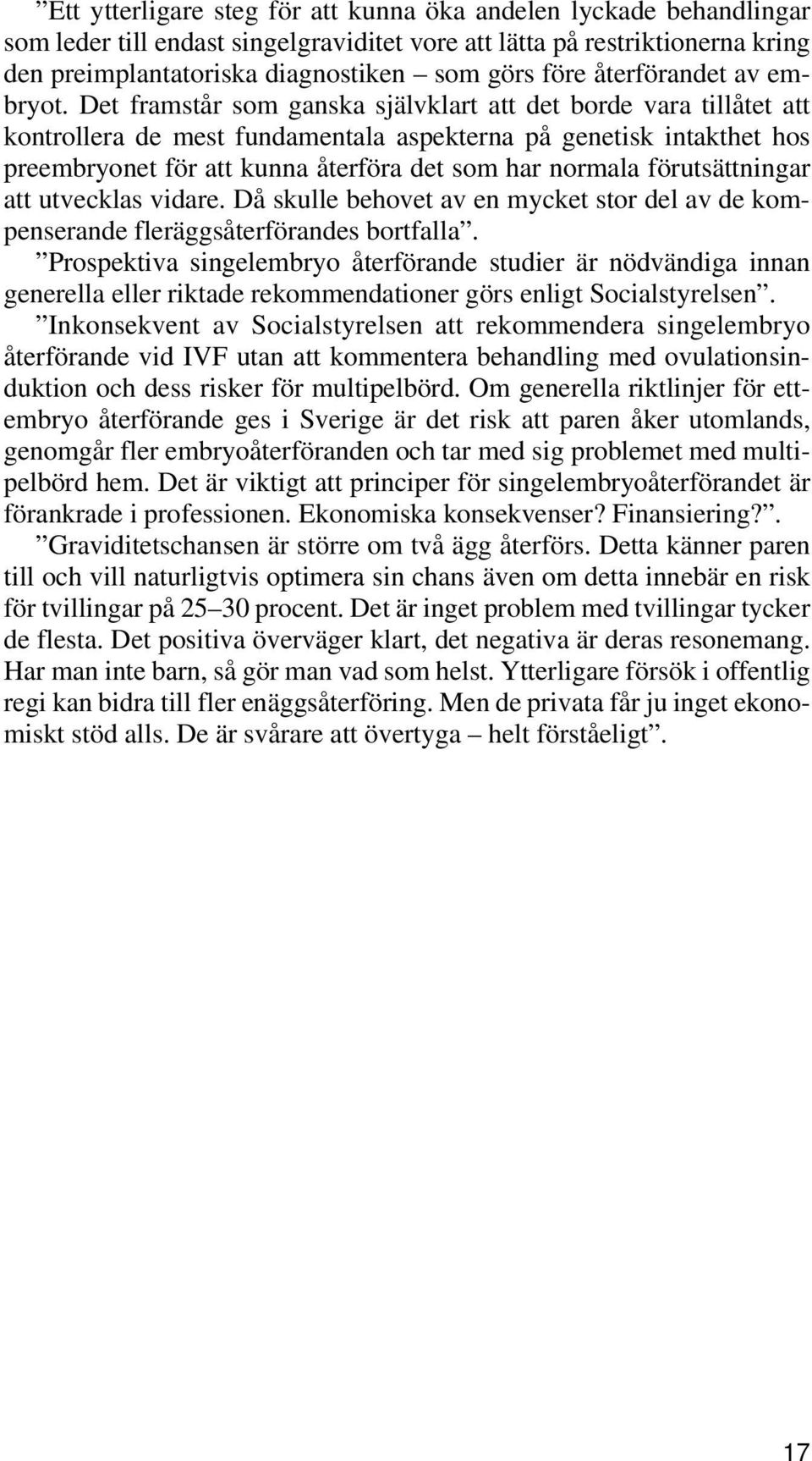 Det framstår som ganska självklart att det borde vara tillåtet att kontrollera de mest fundamentala aspekterna på genetisk intakthet hos preembryonet för att kunna återföra det som har normala